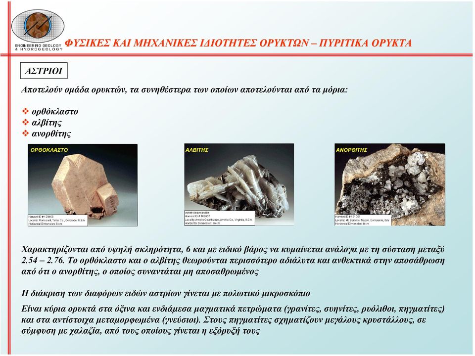 Το ορθόκλαστο και ο αλβίτης θεωρούνται περισσότερο αδιάλυτα και ανθεκτικά στην αποσάθρωση από ότι ο ανορθίτης, ο οποίος συναντάται µη αποσαθρωµένος Η διάκριση των διαφόρων ειδών αστρίων γίνεται µε