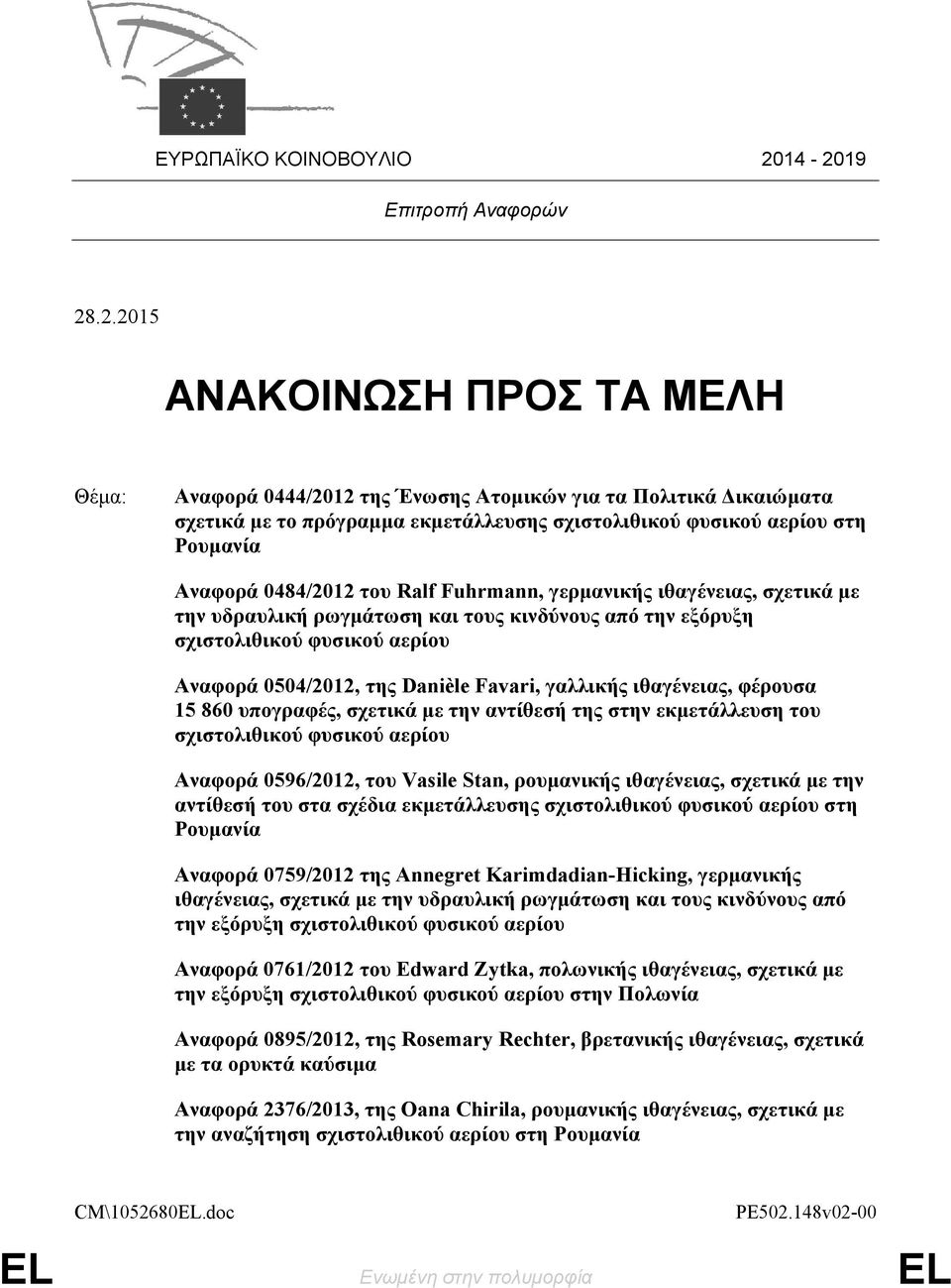 στη Ρουμανία Αναφορά 0484/2012 του Ralf Fuhrmann, γερμανικής ιθαγένειας, σχετικά με την υδραυλική ρωγμάτωση και τους κινδύνους από την εξόρυξη σχιστολιθικού φυσικού αερίου Αναφορά 0504/2012, της