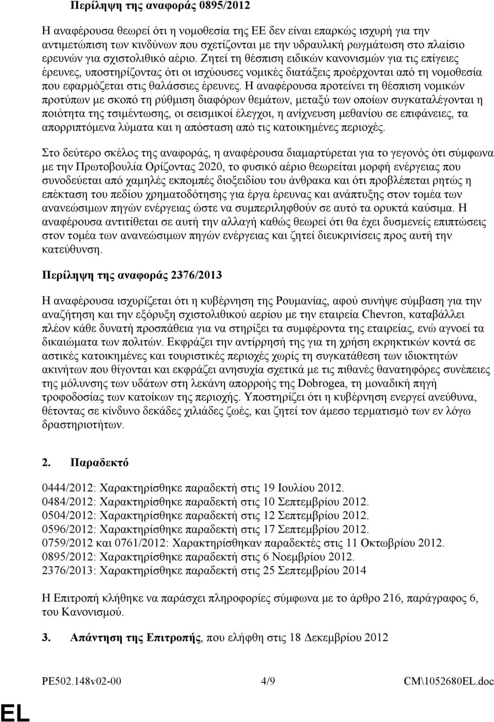 Ζητεί τη θέσπιση ειδικών κανονισμών για τις επίγειες έρευνες, υποστηρίζοντας ότι οι ισχύουσες νομικές διατάξεις προέρχονται από τη νομοθεσία που εφαρμόζεται στις θαλάσσιες έρευνες.