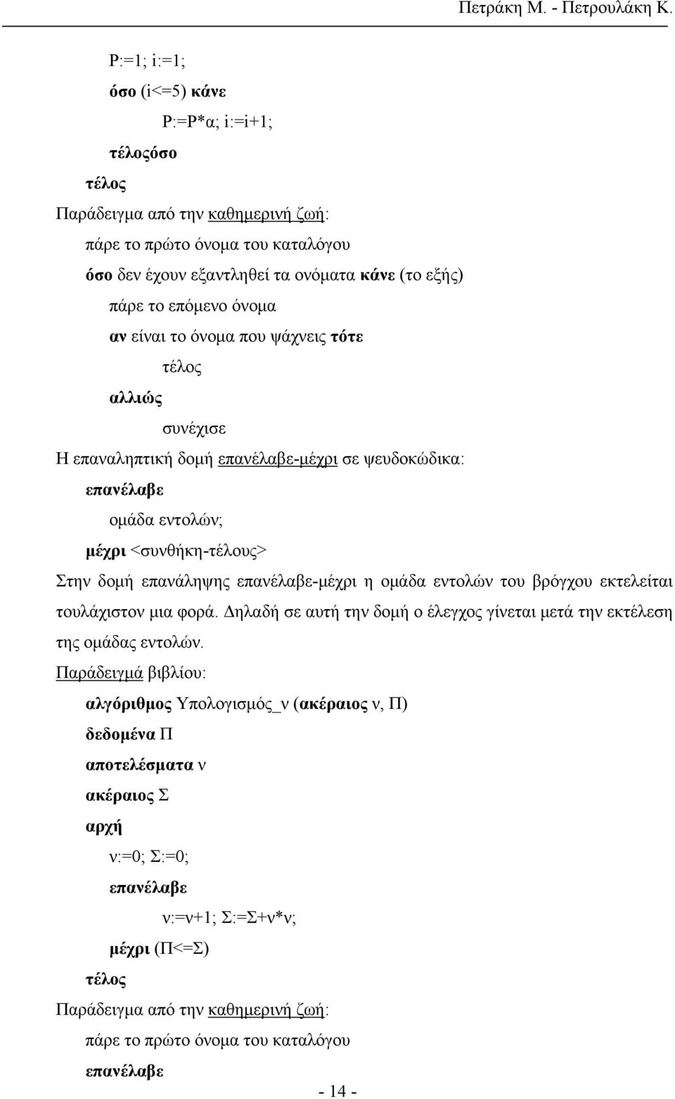 επανέλαβε-μέχρι η ομάδα εντολών του βρόγχου εκτελείται τουλάχιστον μια φορά. Δηλαδή σε αυτή την δομή ο έλεγχος γίνεται μετά την εκτέλεση της ομάδας εντολών.