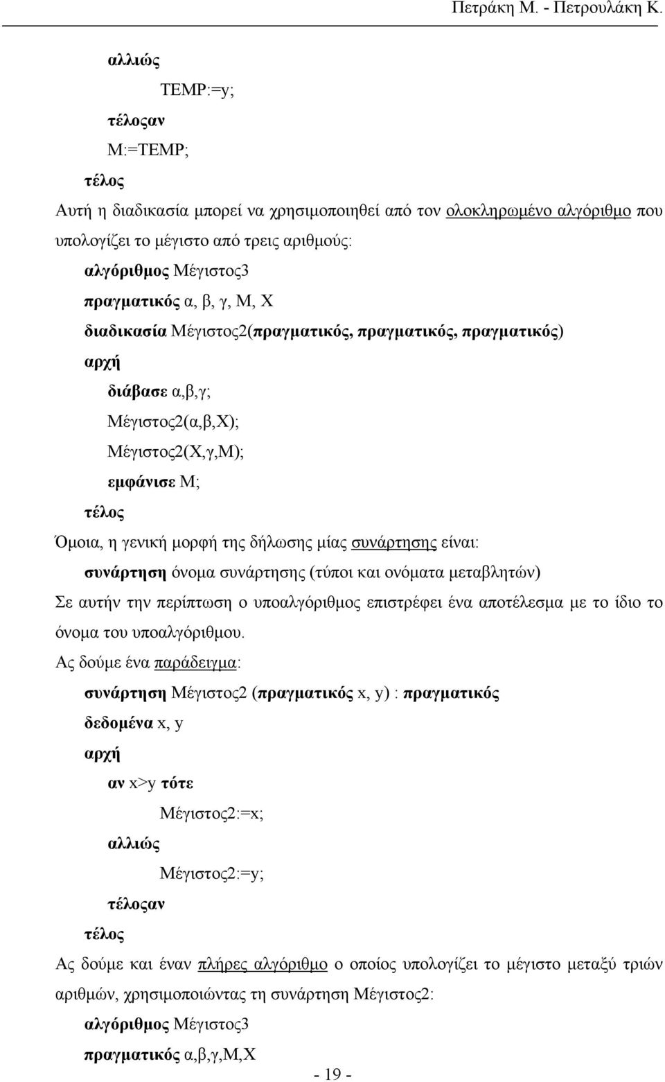 συνάρτηση όνομα συνάρτησης (τύποι και ονόματα μεταβλητών) Σε αυτήν την περίπτωση ο υποαλγόριθμος επιστρέφει ένα αποτέλεσμα με το ίδιο το όνομα του υποαλγόριθμου.