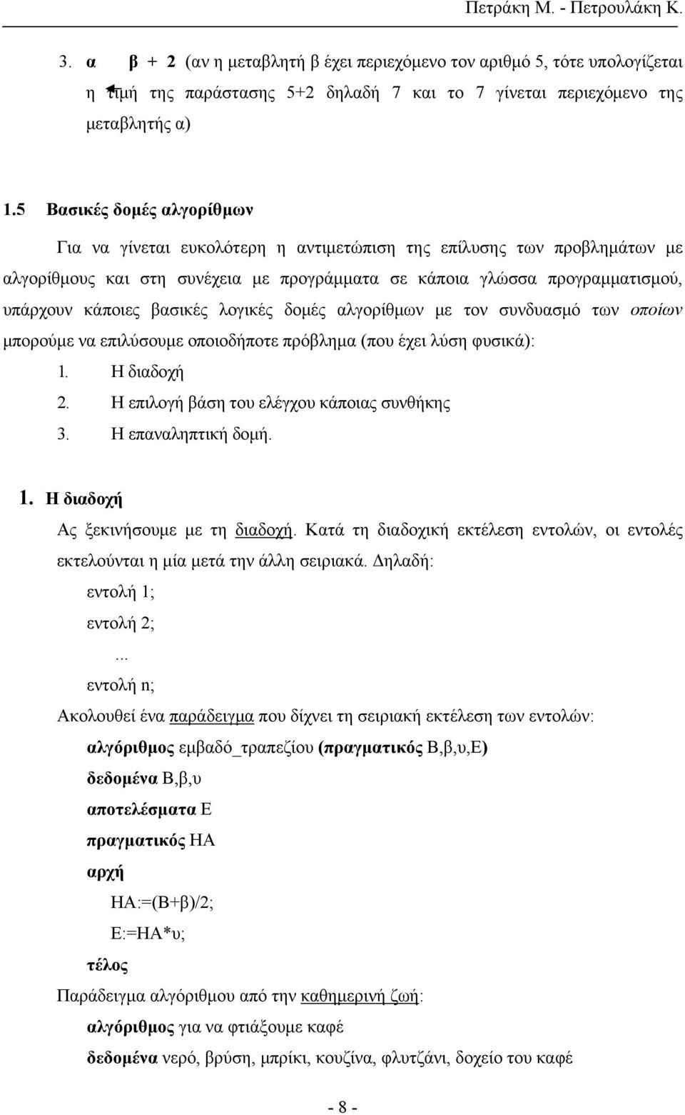 βασικές λογικές δομές αλγορίθμων με τον συνδυασμό των οποίων μπορούμε να επιλύσουμε οποιοδήποτε πρόβλημα (που έχει λύση φυσικά): 1. Η διαδοχή 2. Η επιλογή βάση του ελέγχου κάποιας συνθήκης 3.