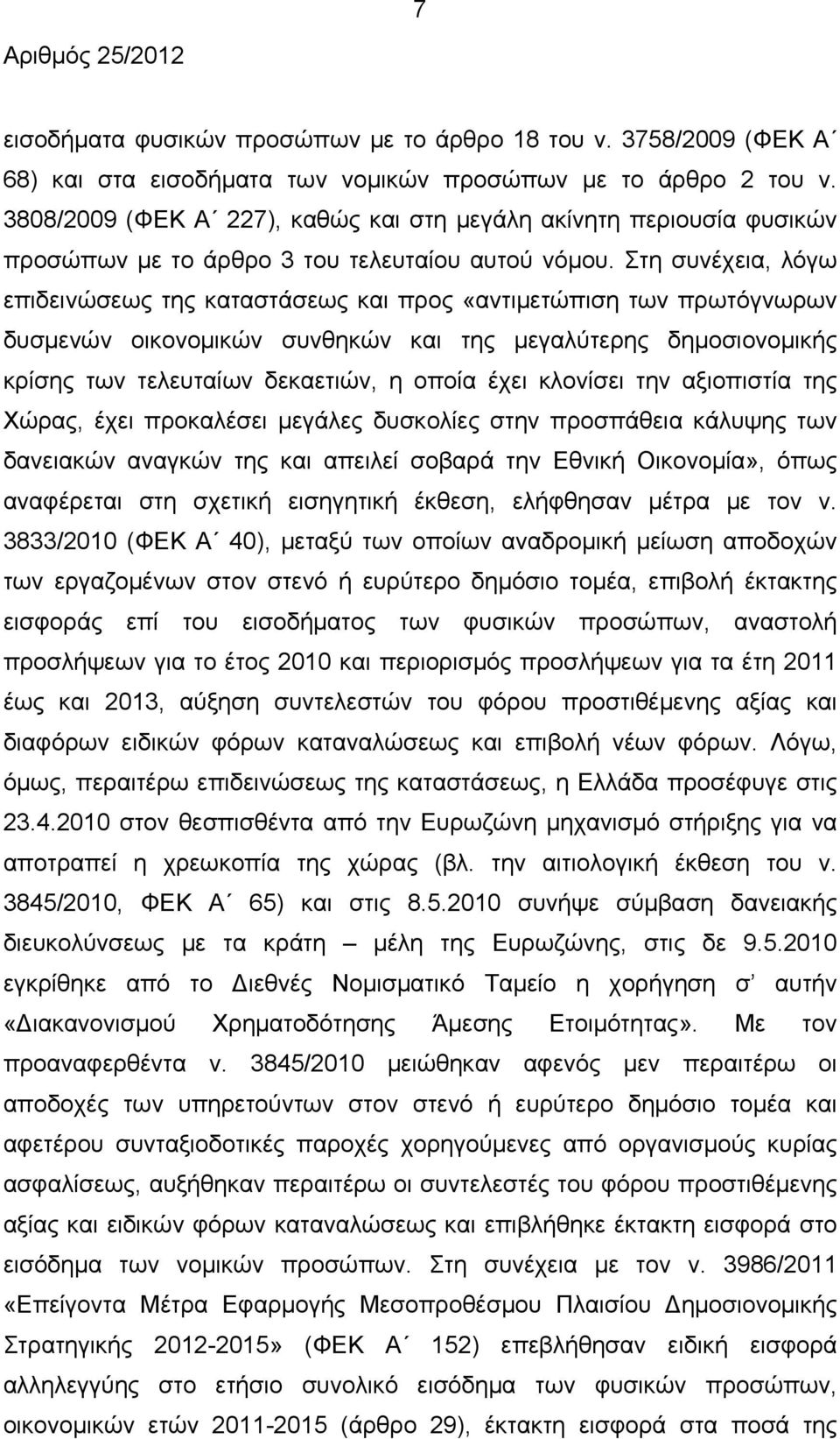 Στη συνέχεια, λόγω επιδεινώσεως της καταστάσεως και προς «αντιμετώπιση των πρωτόγνωρων δυσμενών οικονομικών συνθηκών και της μεγαλύτερης δημοσιονομικής κρίσης των τελευταίων δεκαετιών, η οποία έχει