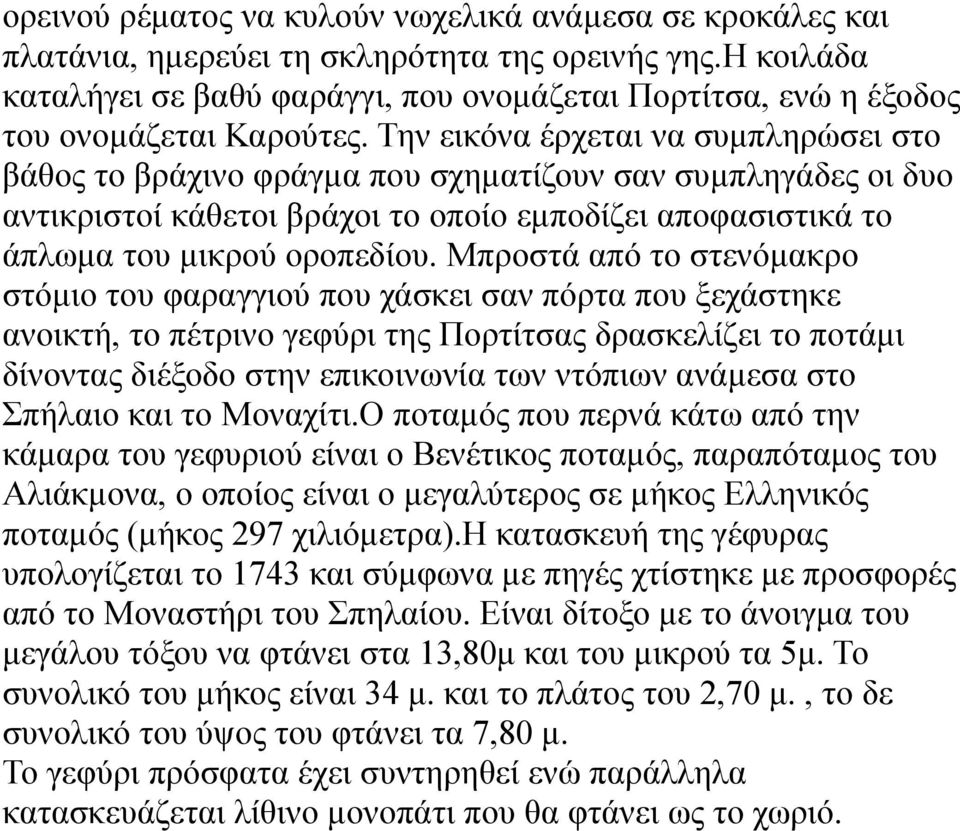 Την εικόνα έρχεται να συμπληρώσει στο βάθος το βράχινο φράγμα που σχηματίζουν σαν συμπληγάδες οι δυο αντικριστοί κάθετοι βράχοι το οποίο εμποδίζει αποφασιστικά το άπλωμα του μικρού οροπεδίου.