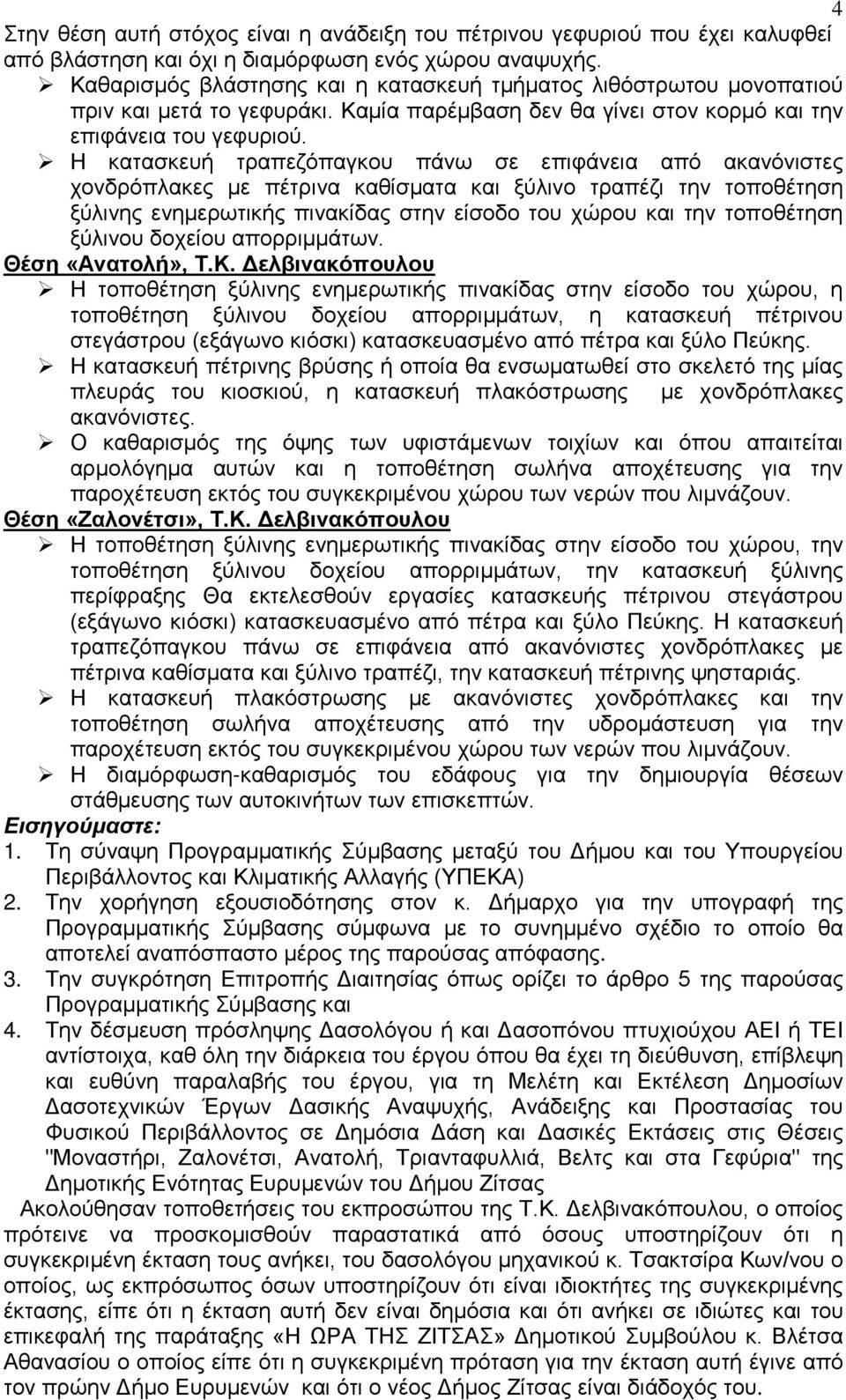 Η κατασκευή τραπεζόπαγκου πάνω σε επιφάνεια από ακανόνιστες χονδρόπλακες με πέτρινα καθίσματα και ξύλινο τραπέζι την τοποθέτηση ξύλινης ενημερωτικής πινακίδας στην είσοδο του χώρου και την τοποθέτηση