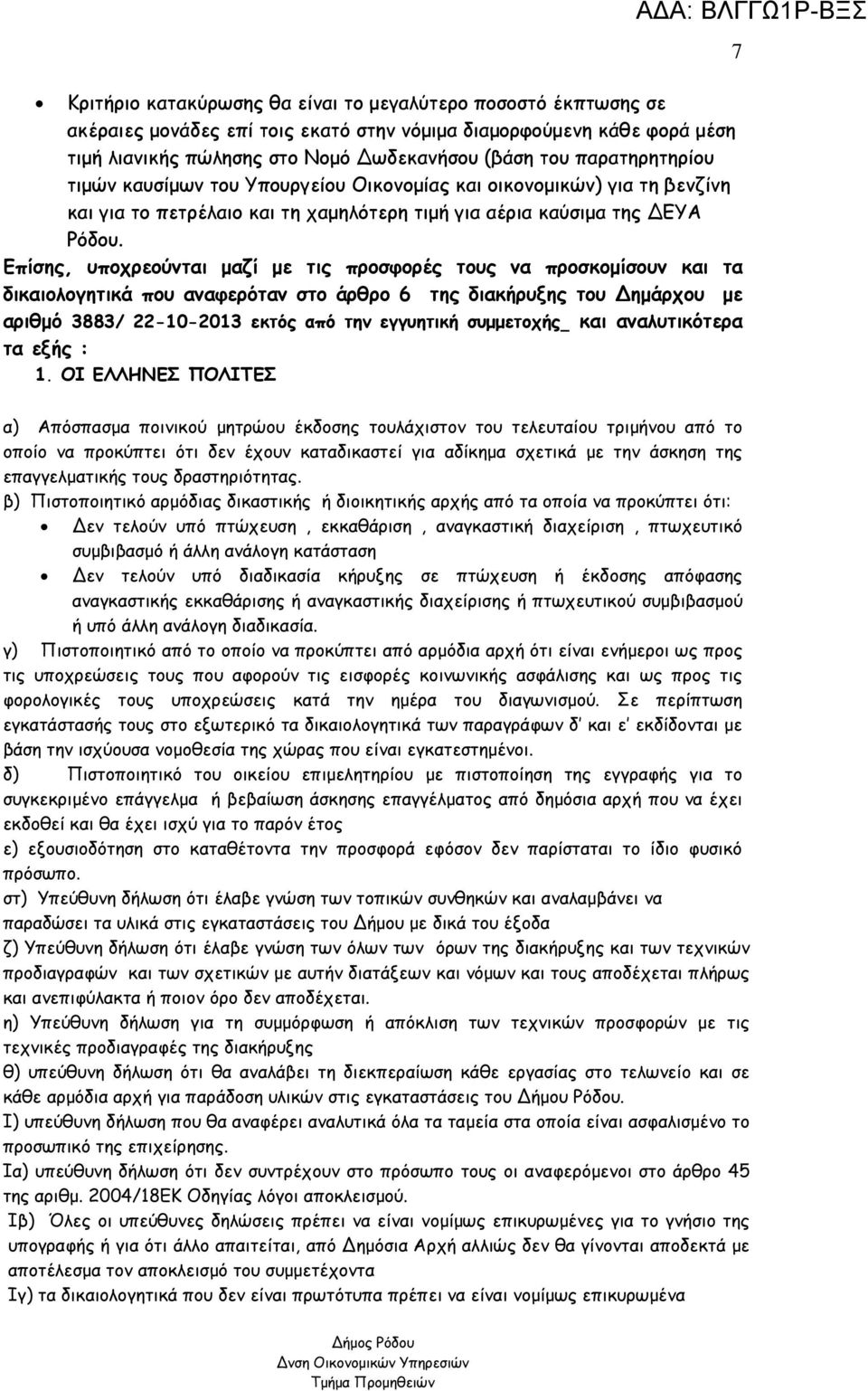 Επίσης, υποχρεούνται µαζί µε τις προσφορές τους να προσκοµίσουν και τα δικαιολογητικά που αναφερόταν στο άρθρο 6 της διακήρυξης του ηµάρχου µε αριθµό 3883/ 22-10-2013 εκτός από την εγγυητική