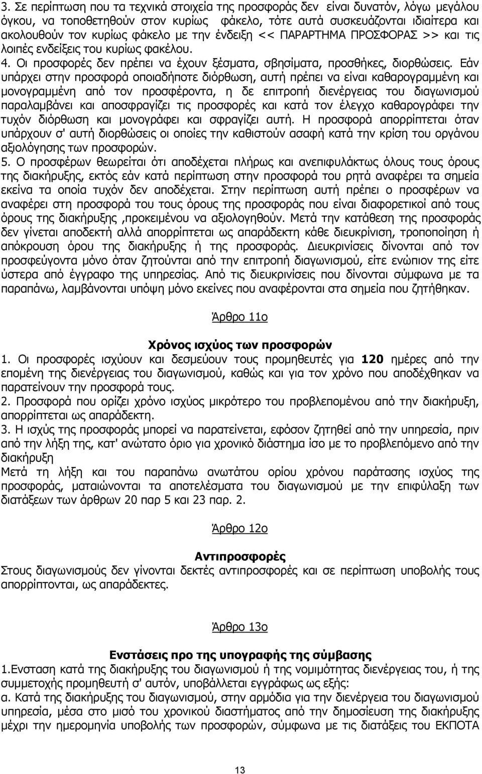 Εάν υπάρχει στην προσφορά οποιαδήποτε διόρθωση, αυτή πρέπει να είναι καθαρογραµµένη και µονογραµµένη από τον προσφέροντα, η δε επιτροπή διενέργειας του διαγωνισµού παραλαµβάνει και αποσφραγίζει τις