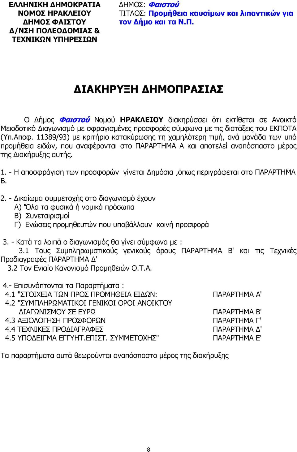 Αποφ. 11389/93) µε κριτήριο κατακύρωσης τη χαµηλότερη τιµή, ανά µονάδα των υπό προµήθεια ειδών, που αναφέρονται στο ΠΑΡΑΡΤΗΜΑ Α και αποτελεί αναπόσπαστο µέρος της ιακήρυξης αυτής. 1. - Η αποσφράγιση των προσφορών γίνεται ηµόσια,όπως περιγράφεται στο ΠΑΡΑΡΤΗΜΑ Β.