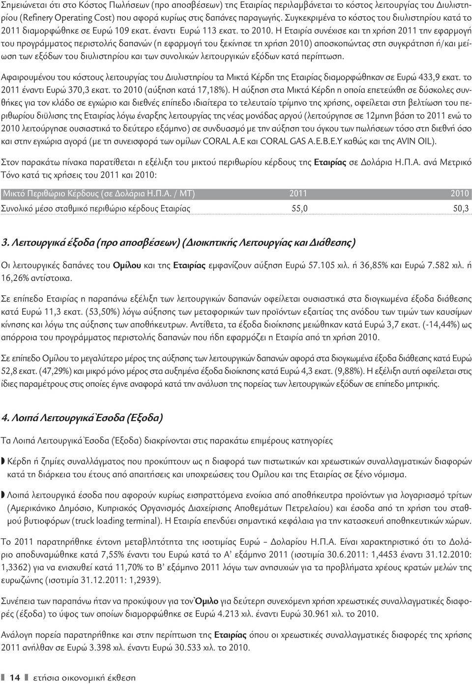 Η Εταιρία συνέχισε και τη χρήση 2011 την εφαρμογή του προγράμματος περιστολής δαπανών (η εφαρμογή του ξεκίνησε τη χρήση 2010) αποσκοπώντας στη συγκράτηση ή/και μείωση των εξόδων του διυλιστηρίου και