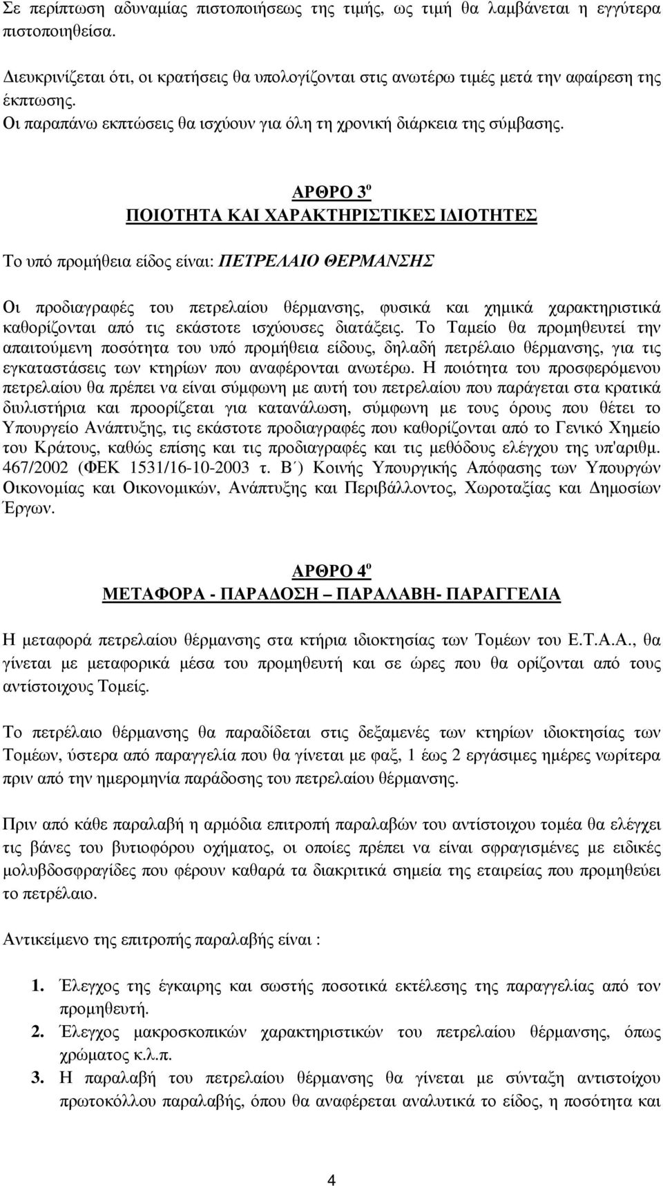 ΑΡΘΡΟ 3 ο ΠΟΙΟΤΗΤΑ ΚΑΙ ΧΑΡΑΚΤΗΡΙΣΤΙΚΕΣ Ι ΙΟΤΗΤΕΣ Το υπό προµήθεια είδος είναι: ΠΕΤΡΕΛΑΙΟ ΘΕΡΜΑΝΣΗΣ Οι προδιαγραφές του πετρελαίου θέρµανσης, φυσικά και χηµικά χαρακτηριστικά καθορίζονται από τις