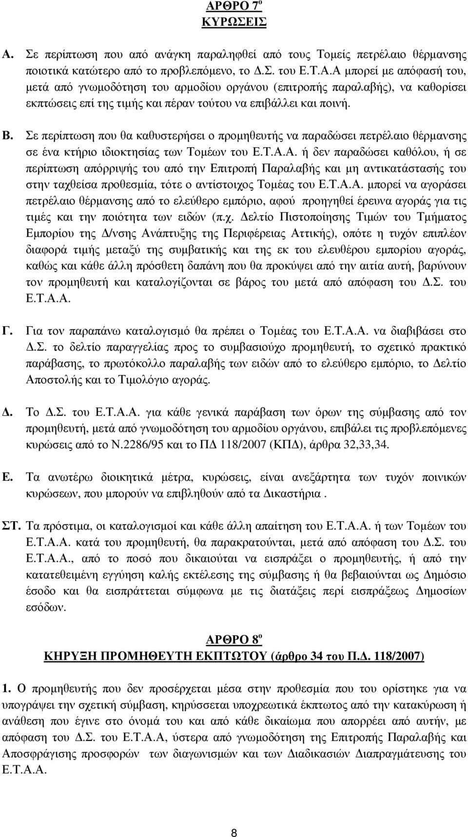 Α. ή δεν παραδώσει καθόλου, ή σε περίπτωση απόρριψής του από την Επιτροπή Παραλαβής και µη αντικατάστασής του στην ταχθείσα προθεσµία, τότε ο αντίστοιχος Τοµέας του Ε.Τ.Α.Α. µπορεί να αγοράσει πετρέλαιο θέρµανσης από το ελεύθερο εµπόριο, αφού προηγηθεί έρευνα αγοράς για τις τιµές και την ποιότητα των ειδών (π.