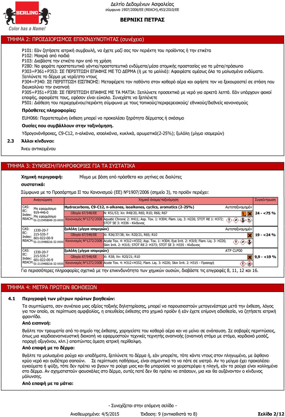 γάντια/προστατευτικά ενδύματα/μέσα ατομικής προστασίας για τα μάτια/πρόσωπο P303+P361+P353: ΣΕ ΠΕΡΙΠΤΩΣΗ ΕΠΑΦΗΣ ΜΕ ΤΟ ΔΕΡΜΑ (ή με τα μαλλιά): Αφαιρέστε αμέσως όλα τα μολυσμένα ενδύματα.