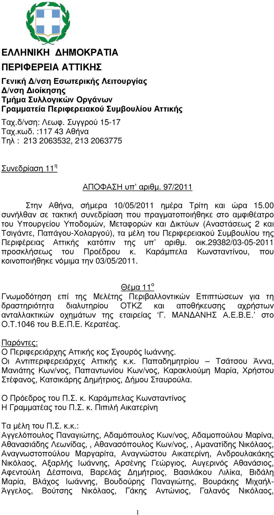 00 συνήλθαν σε τακτική συνεδρίαση που πραγµατοποιήθηκε στο αµφιθέατρο του Υπουργείου Υποδοµών, Μεταφορών και ικτύων (Αναστάσεως 2 και Τσιγάντε, Παπάγου-Χολαργού), τα µέλη του Περιφερειακού Συµβουλίου