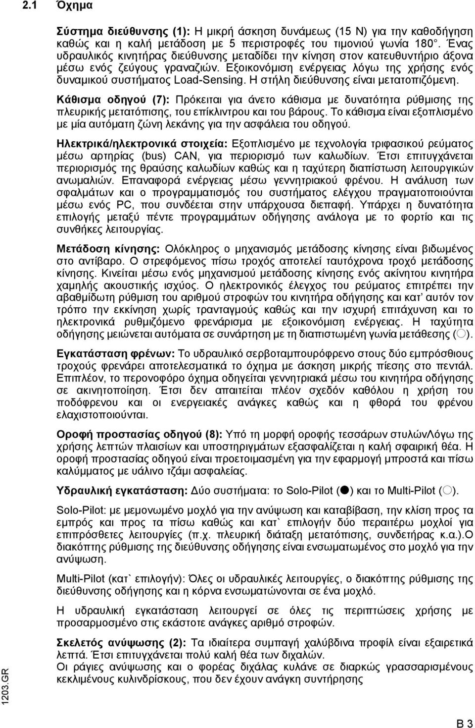 Η στήλη διεύθυνσης είναι µετατοπιζόµενη. Κάθισµα οδηγού (7): Πρόκειται για άνετο κάθισµα µε δυνατότητα ρύθµισης της πλευρικής µετατόπισης, του επίκλιντρου και του βάρους.