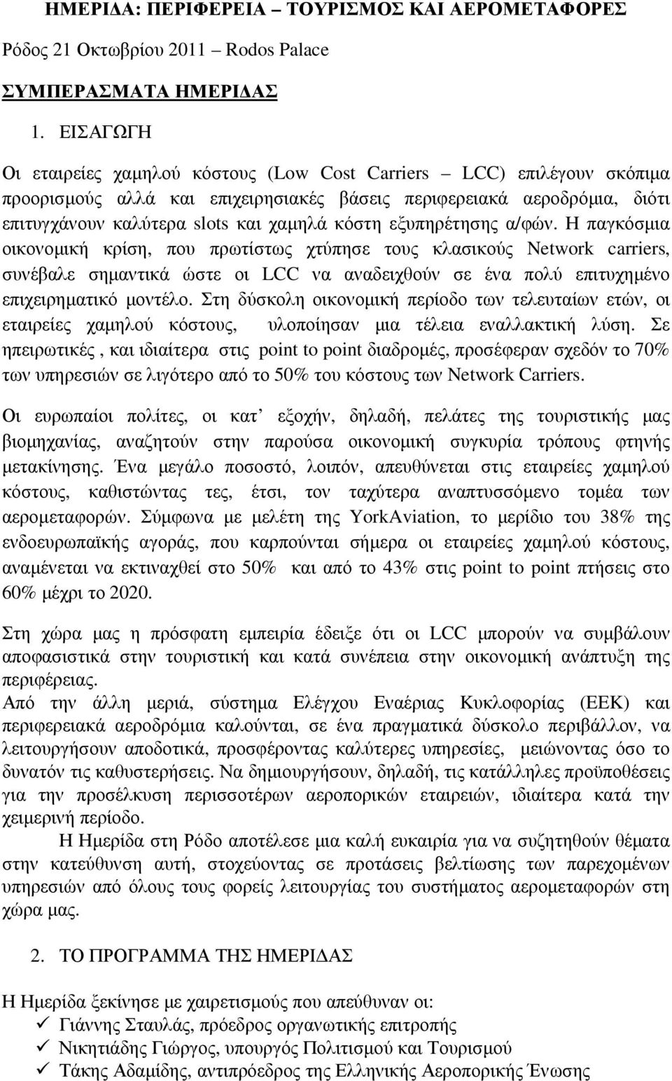 εξυπηρέτησης α/φών. Η παγκόσµια οικονοµική κρίση, που πρωτίστως χτύπησε τους κλασικούς Network carriers, συνέβαλε σηµαντικά ώστε οι LCC να αναδειχθούν σε ένα πολύ επιτυχηµένο επιχειρηµατικό µοντέλο.