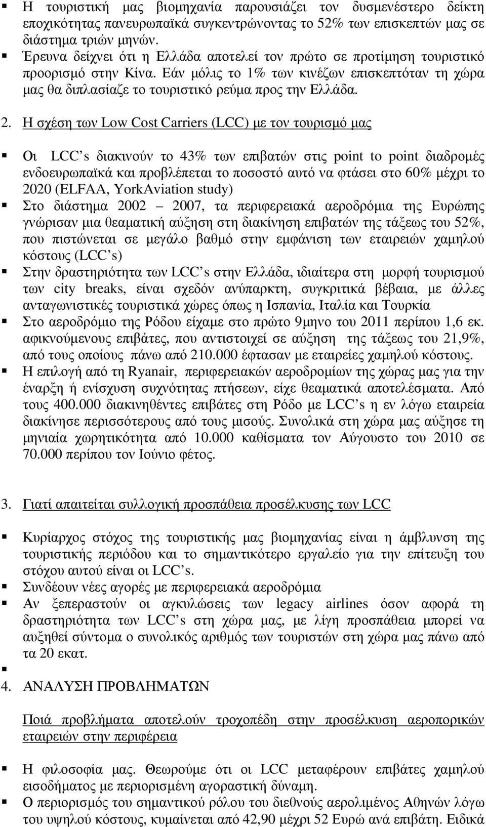 Η σχέση των Low Cost Carriers (LCC) µε τον τουρισµό µας Οι LCC s διακινούν το 43% των επιβατών στις point to point διαδροµές ενδοευρωπαϊκά και προβλέπεται το ποσοστό αυτό να φτάσει στο 60% µέχρι το