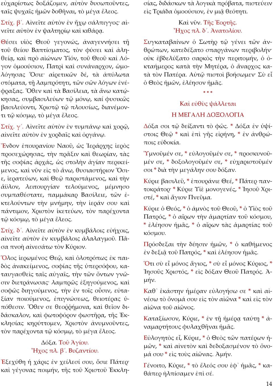 στόματα, τῇ λαμπρότητι, τῶν σῶν λόγων ἐνέφραξας. Ὅθεν καὶ τὰ Βασίλεια, τὰ ἄνω κατῴκησας, συμβασιλεύων τῷ μόνῳ, καί φυσικῶς βασιλεύοντι, Χριστῷ τῷ πλουσίως, διανέμοντι τῷ κόσμῳ, τὸ μέγα ἔλεος. Στίχ. γ.