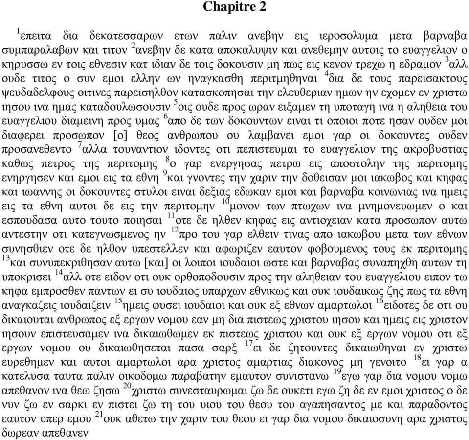 ελευθεριαν ημων ην εχομεν εν χριστω ιησου ινα ημας καταδουλωσουσιν 5 οις ουδε προς ωραν ειξαμεν τη υποταγη ινα η αληθεια του ευαγγελιου διαμεινη προς υμας 6 απο δε των δοκουντων ειναι τι οποιοι ποτε