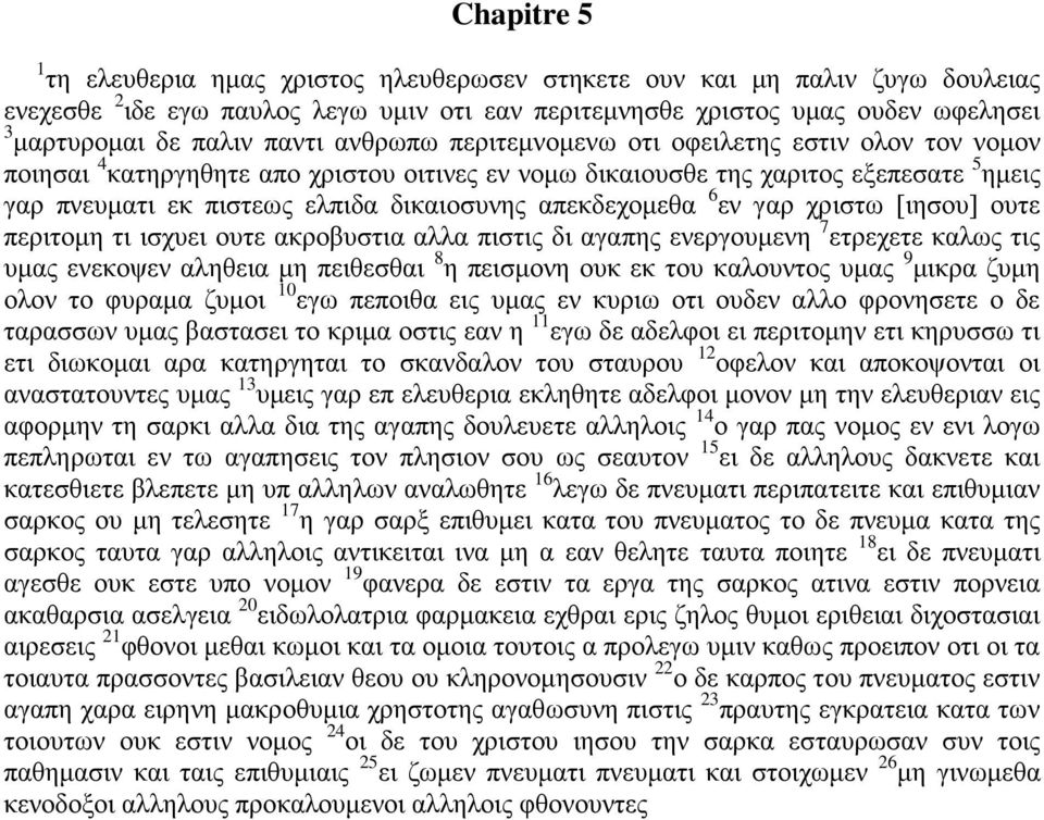 απεκδεχομεθα 6 εν γαρ χριστω [ιησου] ουτε περιτομη τι ισχυει ουτε ακροβυστια αλλα πιστις δι αγαπης ενεργουμενη 7 ετρεχετε καλως τις υμας ενεκοψεν αληθεια μη πειθεσθαι 8 η πεισμονη ουκ εκ του