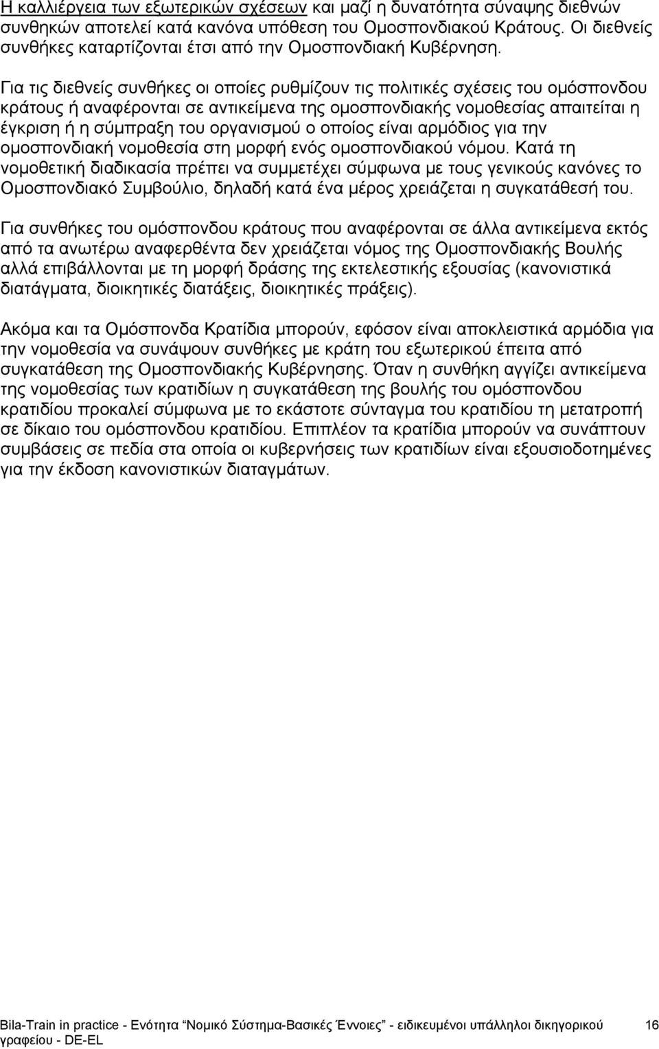 Για τις διεθνείς συνθήκες οι οποίες ρυθμίζουν τις πολιτικές σχέσεις του ομόσπονδου κράτους ή αναφέρονται σε αντικείμενα της ομοσπονδιακής νομοθεσίας απαιτείται η έγκριση ή η σύμπραξη του οργανισμού ο