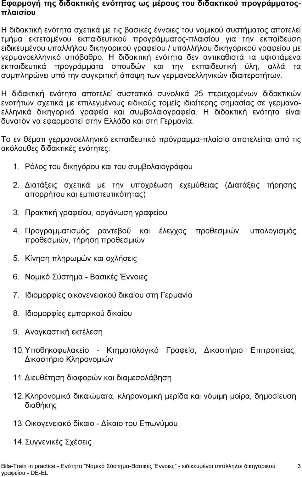 Η διδακτική ενότητα δεν αντικαθιστά τα υφιστάμενα εκπαιδευτικά προγράμματα σπουδών και την εκπαιδευτική ύλη, αλλά τα συμπληρώνει υπό την συγκριτική άποψη των γερμανοελληνικών ιδιαιτεροτήτων.