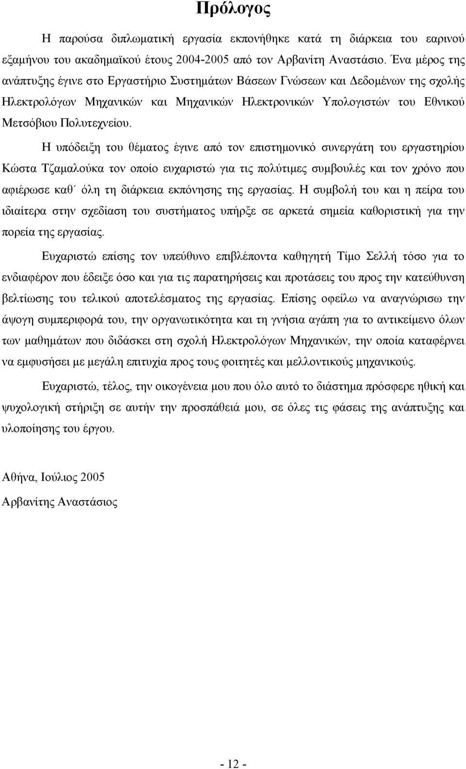 Η υπόδειξη του θέματος έγινε από τον επιστημονικό συνεργάτη του εργαστηρίου Κώστα Τζαμαλούκα τον οποίο ευχαριστώ για τις πολύτιμες συμβουλές και τον χρόνο που αφιέρωσε καθ όλη τη διάρκεια εκπόνησης