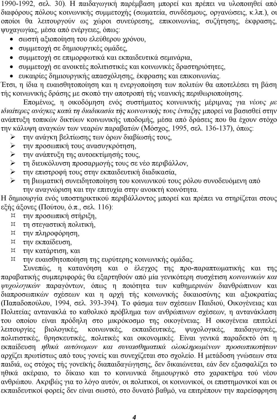 συμμετοχή σε επιμορφωτικά και εκπαιδευτικά σεμινάρια, συμμετοχή σε ανοικτές πολιτιστικές και κοινωνικές δραστηριότητες, ευκαιρίες δημιουργικής απασχόλησης, έκφρασης και επικοινωνίας.