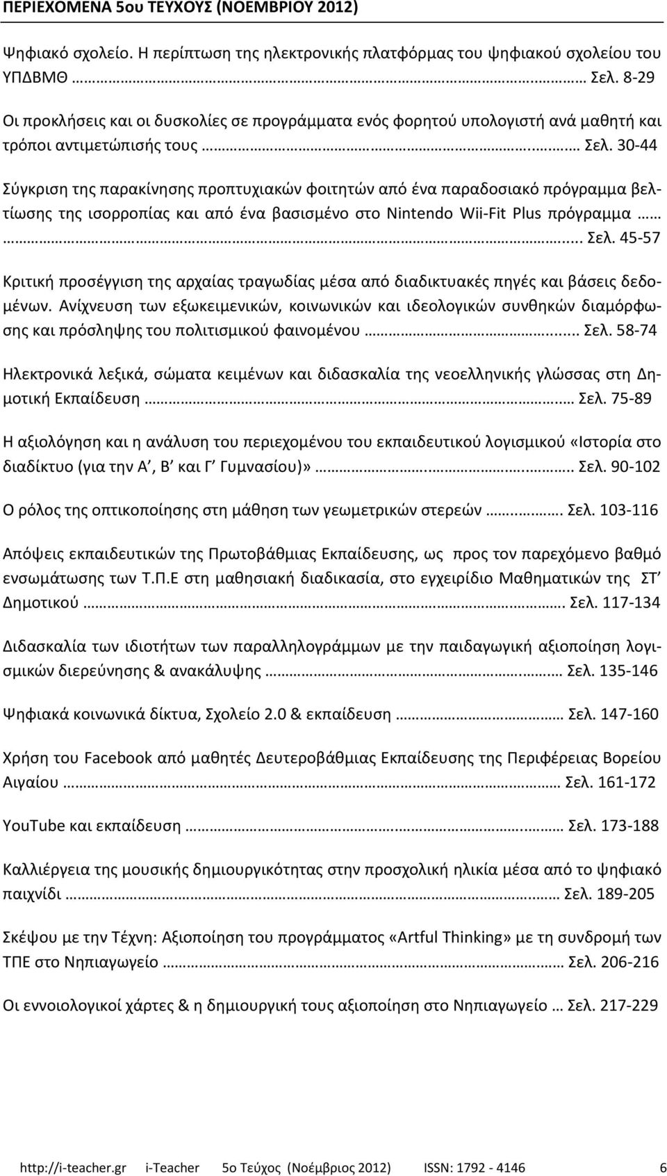 30-44 Σύγκριση της παρακίνησης προπτυχιακών φοιτητών από ένα παραδοσιακό πρόγραμμα βελτίωσης της ισορροπίας και από ένα βασισμένο στο Nintendo Wii-Fit Plus πρόγραμμα... Σελ.