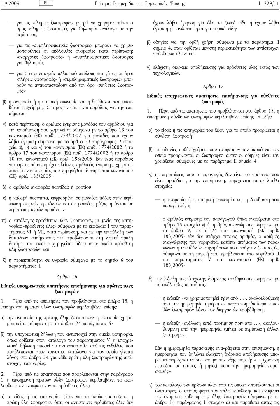 γάτες, οι όροι «πλήρεις ζωοτροφές» ή «συμπληρωματικές ζωοτροφές» μπορούν να αντικατασταθούν από τον όρο «σύνθετες ζωοτροφές» β) η ονομασία ή η εταιρική επωνυμία και η διεύθυνση του υπευθύνου