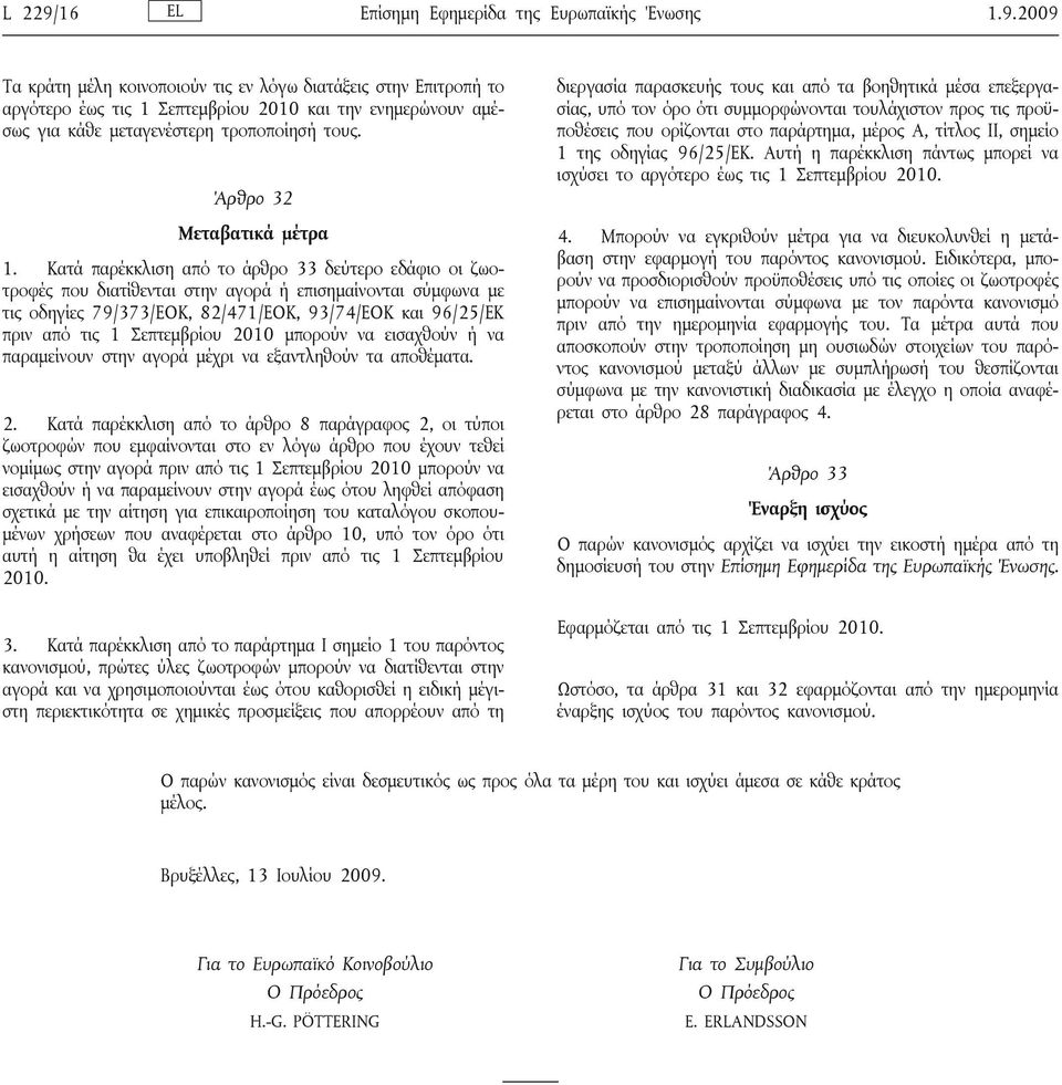 Κατά παρέκκλιση από το άρθρο 33 δεύτερο εδάφιο οι ζωοτροφές που διατίθενται στην αγορά ή επισημαίνονται σύμφωνα με τις οδηγίες 79/373/ΕΟΚ, 82/471/ΕΟΚ, 93/74/ΕΟΚ και 96/25/ΕΚ πριν από τις 1