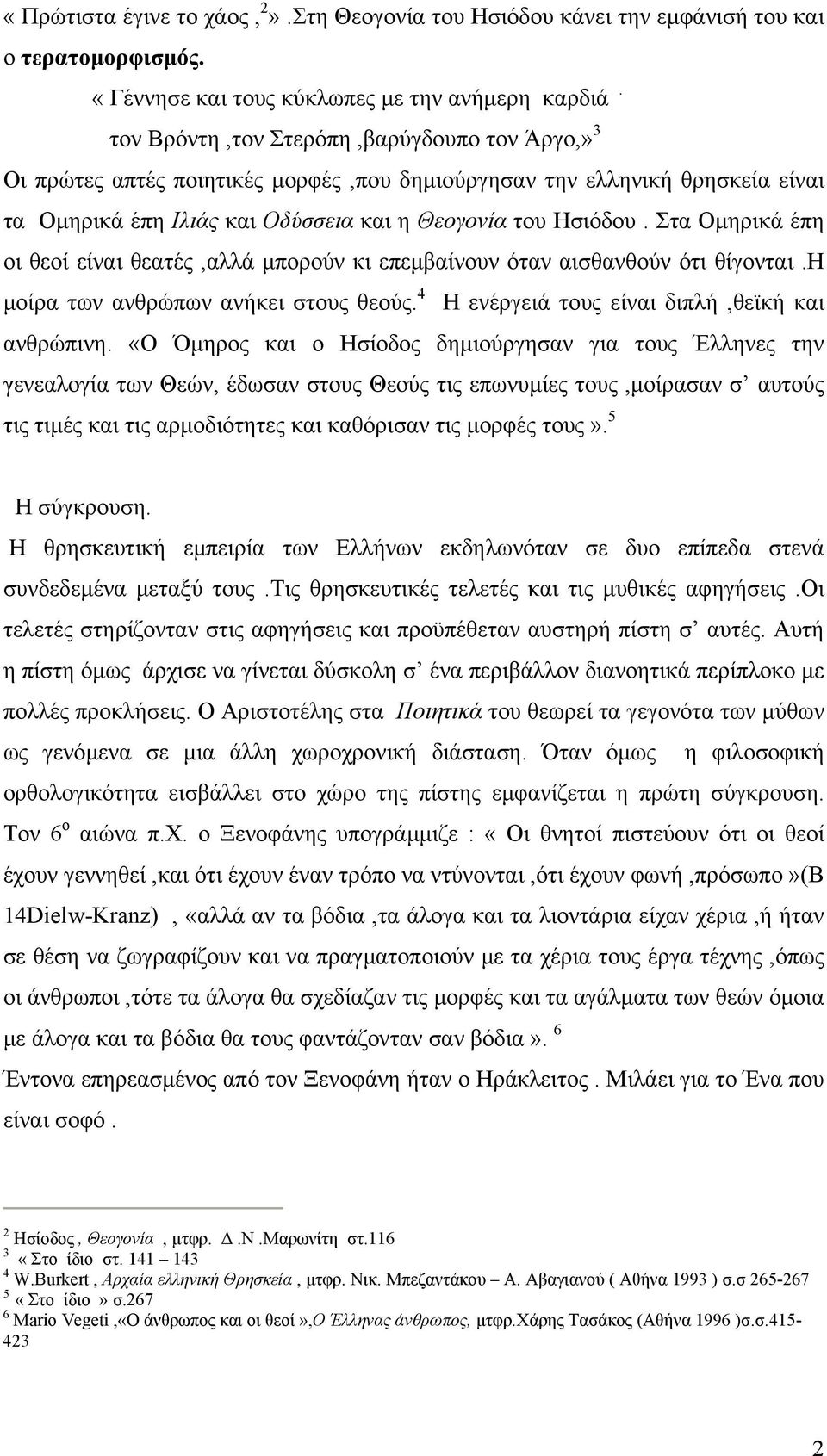 Στα Οµηρικά έπη οι θεοί είναι θεατές,αλλά µπορούν κι επεµβαίνουν όταν αισθανθούν ότι θίγονται.η µοίρα των ανθρώπων ανήκει στους θεούς. 4 Η ενέργειά τους είναι διπλή,θεϊκή και ανθρώπινη.