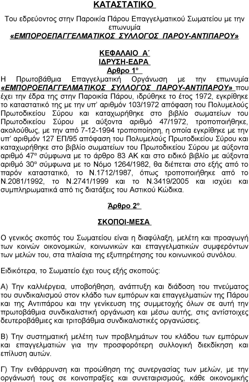 απόφαση του Πολυμελούς Πρωτοδικείου Σύρου και καταχωρήθηκε στο βιβλίο σωματείων του Πρωτοδικείου Σύρου με αύξοντα αριθμό 47/1972, τροποποιήθηκε, ακολούθως, με την από 7-12-1994 τροποποίηση, η οποία