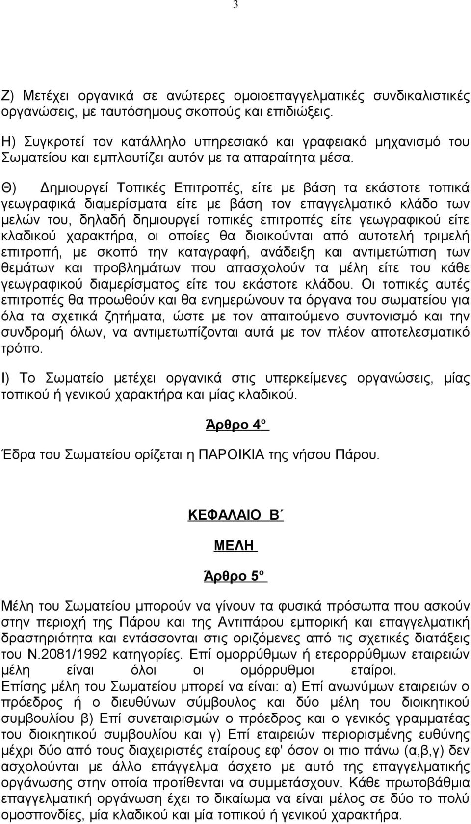 Θ) Δημιουργεί Τοπικές Επιτροπές, είτε με βάση τα εκάστοτε τοπικά γεωγραφικά διαμερίσματα είτε με βάση τον επαγγελματικό κλάδο των μελών του, δηλαδή δημιουργεί τοπικές επιτροπές είτε γεωγραφικού είτε