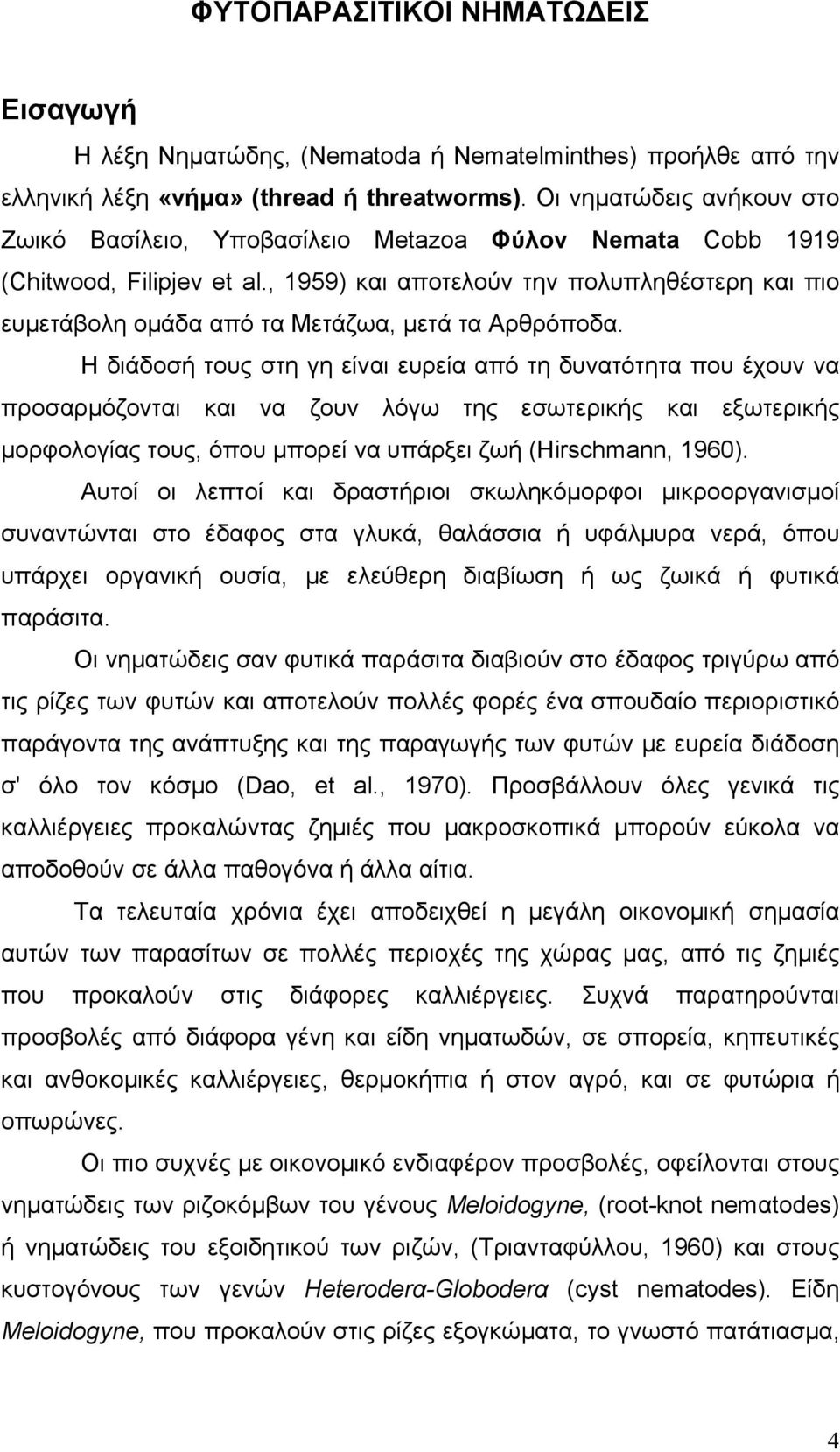 , 1959) και αποτελούν την πολυπληθέστερη και πιο ευμετάβολη ομάδα από τα Μετάζωα, μετά τα Αρθρόποδα.