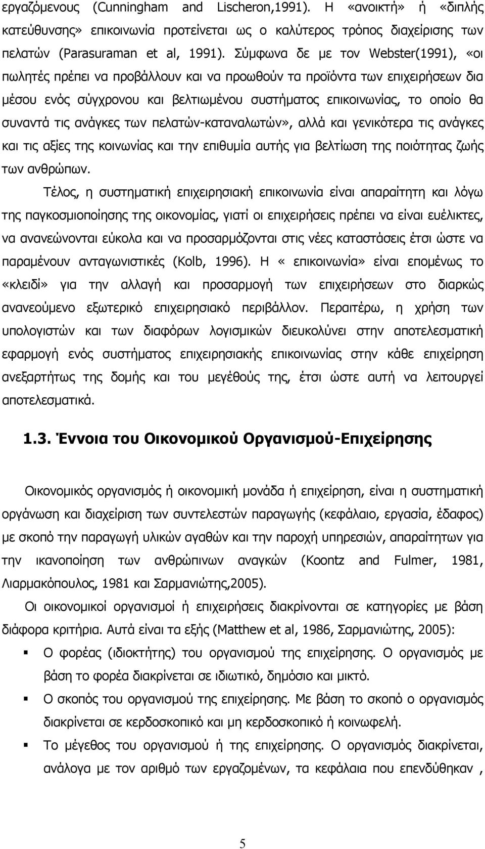 τις ανάγκες των πελατών-καταναλωτών», αλλά και γενικότερα τις ανάγκες και τις αξίες της κοινωνίας και την επιθυμία αυτής για βελτίωση της ποιότητας ζωής των ανθρώπων.