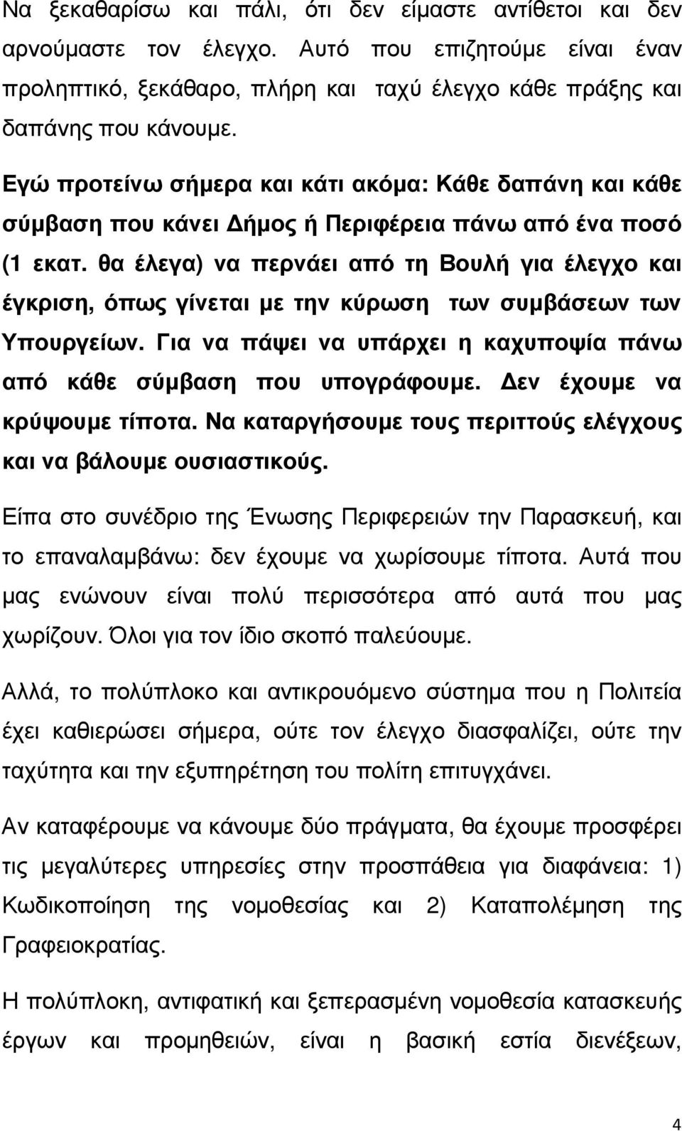 θα έλεγα) να περνάει από τη Βουλή για έλεγχο και έγκριση, όπως γίνεται µε την κύρωση των συµβάσεων των Υπουργείων. Για να πάψει να υπάρχει η καχυποψία πάνω από κάθε σύµβαση που υπογράφουµε.