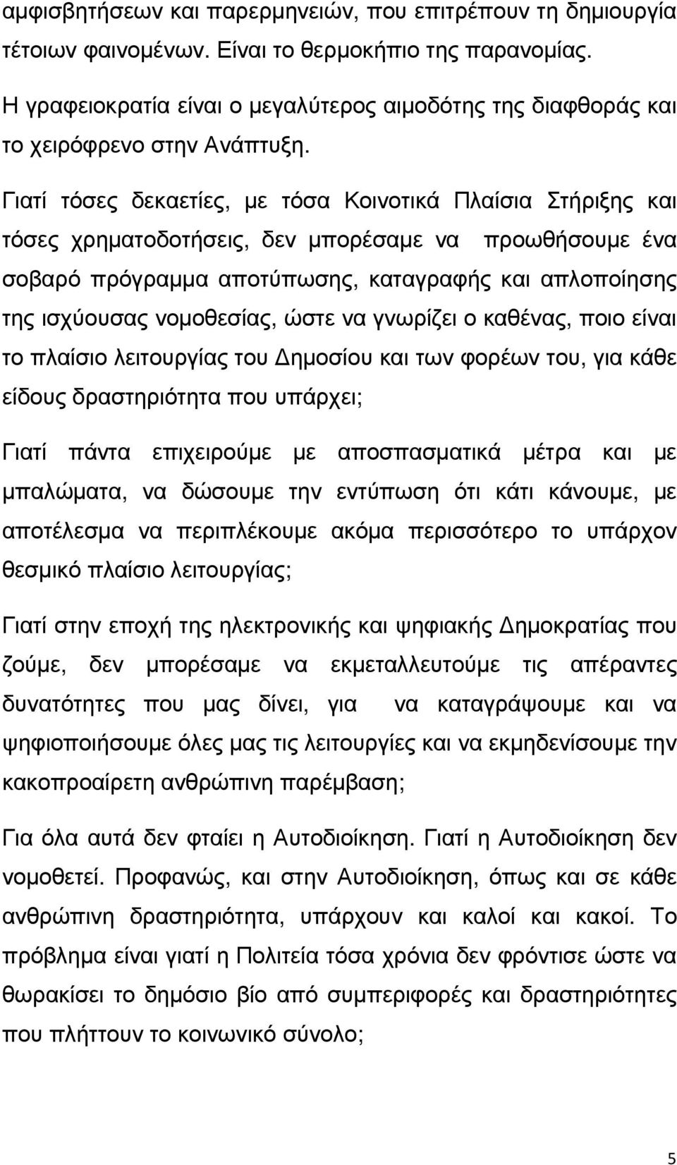 Γιατί τόσες δεκαετίες, µε τόσα Κοινοτικά Πλαίσια Στήριξης και τόσες χρηµατοδοτήσεις, δεν µπορέσαµε να προωθήσουµε ένα σοβαρό πρόγραµµα αποτύπωσης, καταγραφής και απλοποίησης της ισχύουσας νοµοθεσίας,