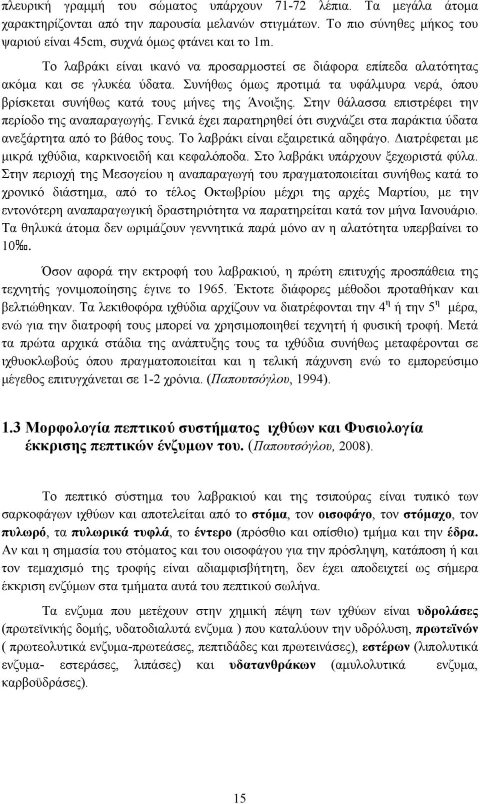 Στην θάλασσα επιστρέφει την περίοδο της αναπαραγωγής. Γενικά έχει παρατηρηθεί ότι συχνάζει στα παράκτια ύδατα ανεξάρτητα από το βάθος τους. Το λαβράκι είναι εξαιρετικά αδηφάγο.