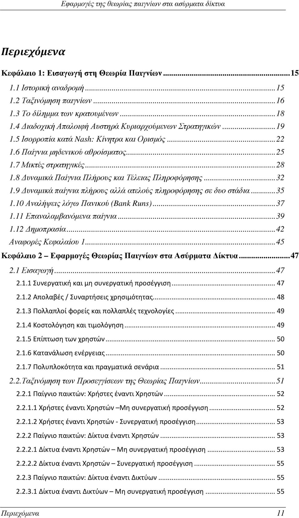 8 υναµικά Παίγνια Πλήρους και Τέλειας Πληροφόρησης... 32 1.9 υναµικά παίγνια πλήρους αλλά ατελούς πληροφόρησης σε δυο στάδια... 35 1.10 Αναλήψεις λόγω Πανικού (Bank Runs)... 37 1.