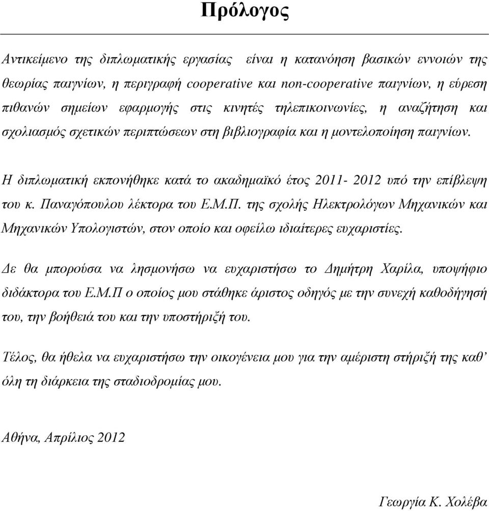 Η διπλωµατική εκπονήθηκε κατά το ακαδηµαϊκό έτος 2011-2012 υπό την επίβλεψη του κ. Παναγόπουλου λέκτορα του Ε.Μ.Π. της σχολής Ηλεκτρολόγων Μηχανικών και Μηχανικών Υπολογιστών, στον οποίο και οφείλω ιδιαίτερες ευχαριστίες.