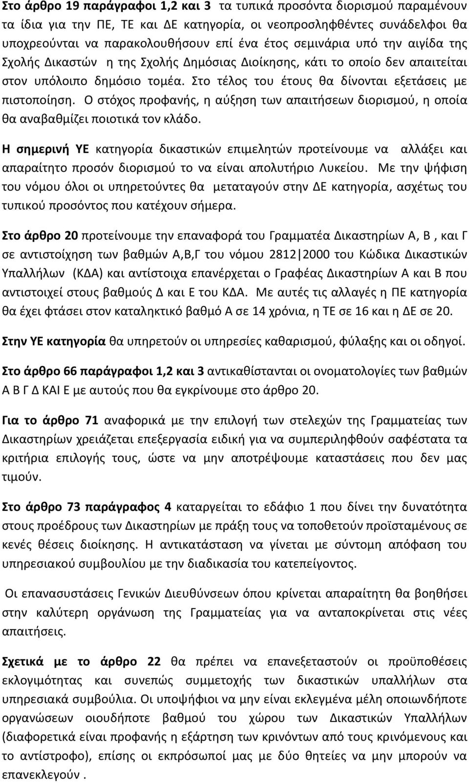 Ο στόχος προφανής, η αύξηση των απαιτήσεων διορισμού, η οποία θα αναβαθμίζει ποιοτικά τον κλάδο.