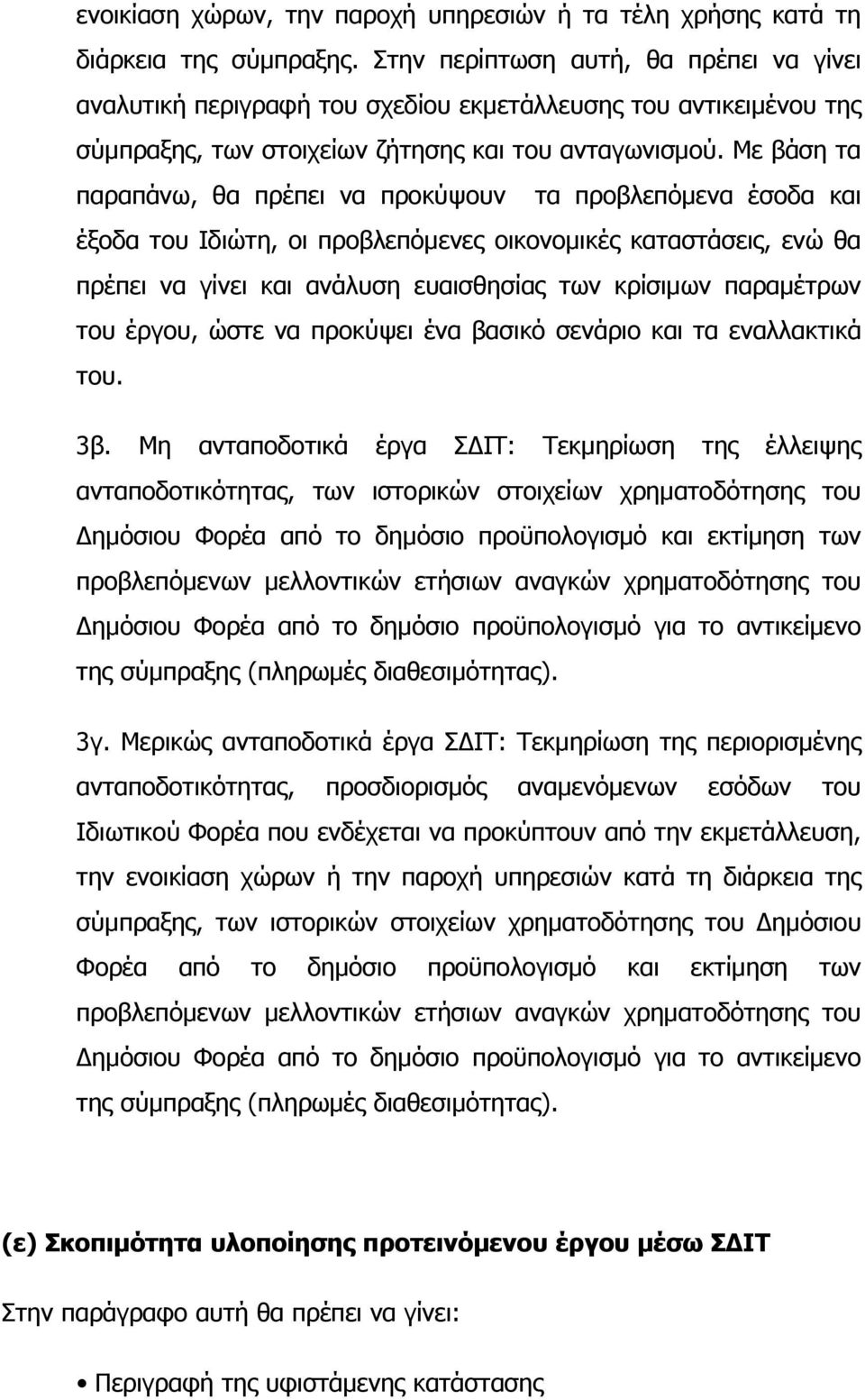 Με βάση τα παραπάνω, θα πρέπει να προκύψουν τα προβλεπόμενα έσοδα και έξοδα του Ιδιώτη, οι προβλεπόμενες οικονομικές καταστάσεις, ενώ θα πρέπει να γίνει και ανάλυση ευαισθησίας των κρίσιμων