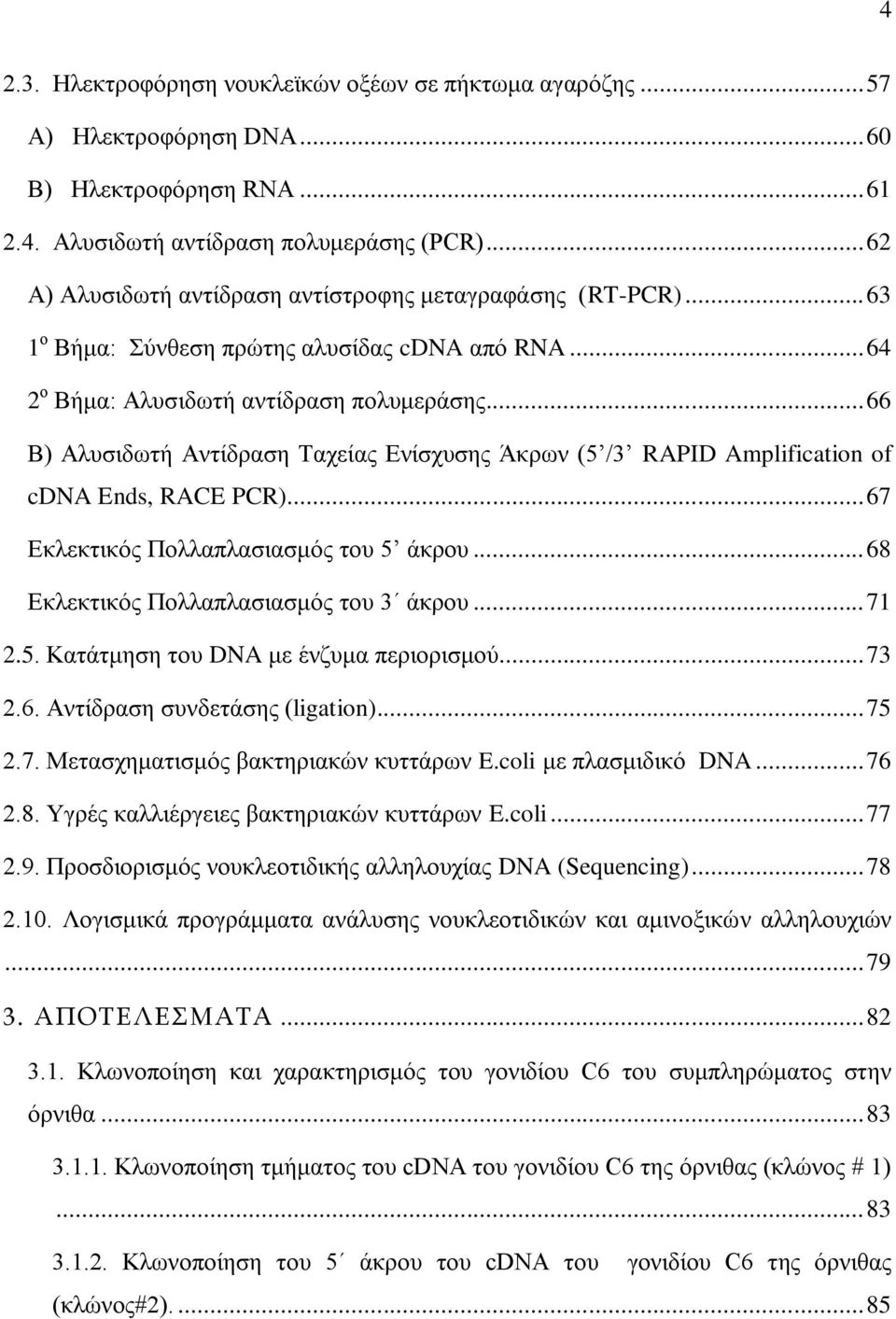 .. 66 Β) Αιπζηδσηή Αληίδξαζε Σαρείαο Δλίζρπζεο Άθξσλ (5 /3 RAPID Amplification of cdna Ends, RACE PCR)... 67 Δθιεθηηθφο Πνιιαπιαζηαζκφο ηνπ 5 άθξνπ... 68 Δθιεθηηθφο Πνιιαπιαζηαζκφο ηνπ 3 άθξνπ... 71 2.