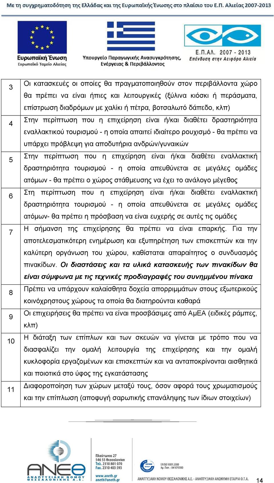 ανδρών/γυναικών Στην περίπτωση που η επιχείρηση είναι ή/και διαθέτει εναλλακτική δραστηριότητα τουρισμού - η οποία απευθύνεται σε μεγάλες ομάδες ατόμων - θα πρέπει ο χώρος στάθμευσης να έχει το