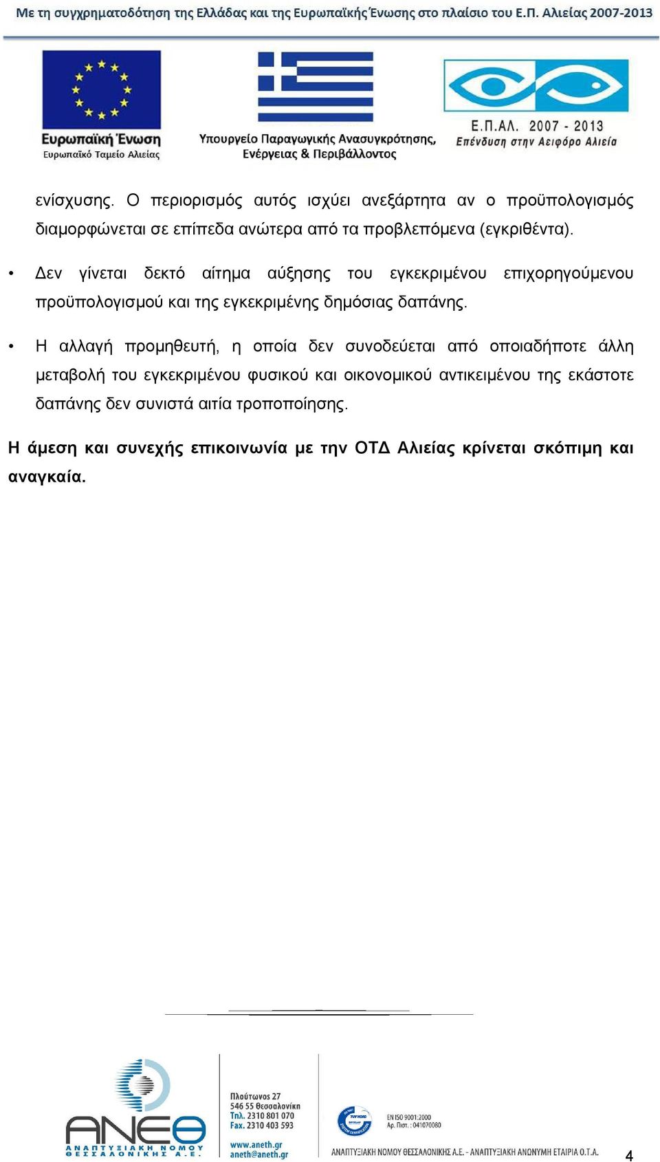 εν γίνεται δεκτό αίτημα αύξησης του εγκεκριμένου επιχορηγούμενου προϋπολογισμού και της εγκεκριμένης δημόσιας δαπάνης.