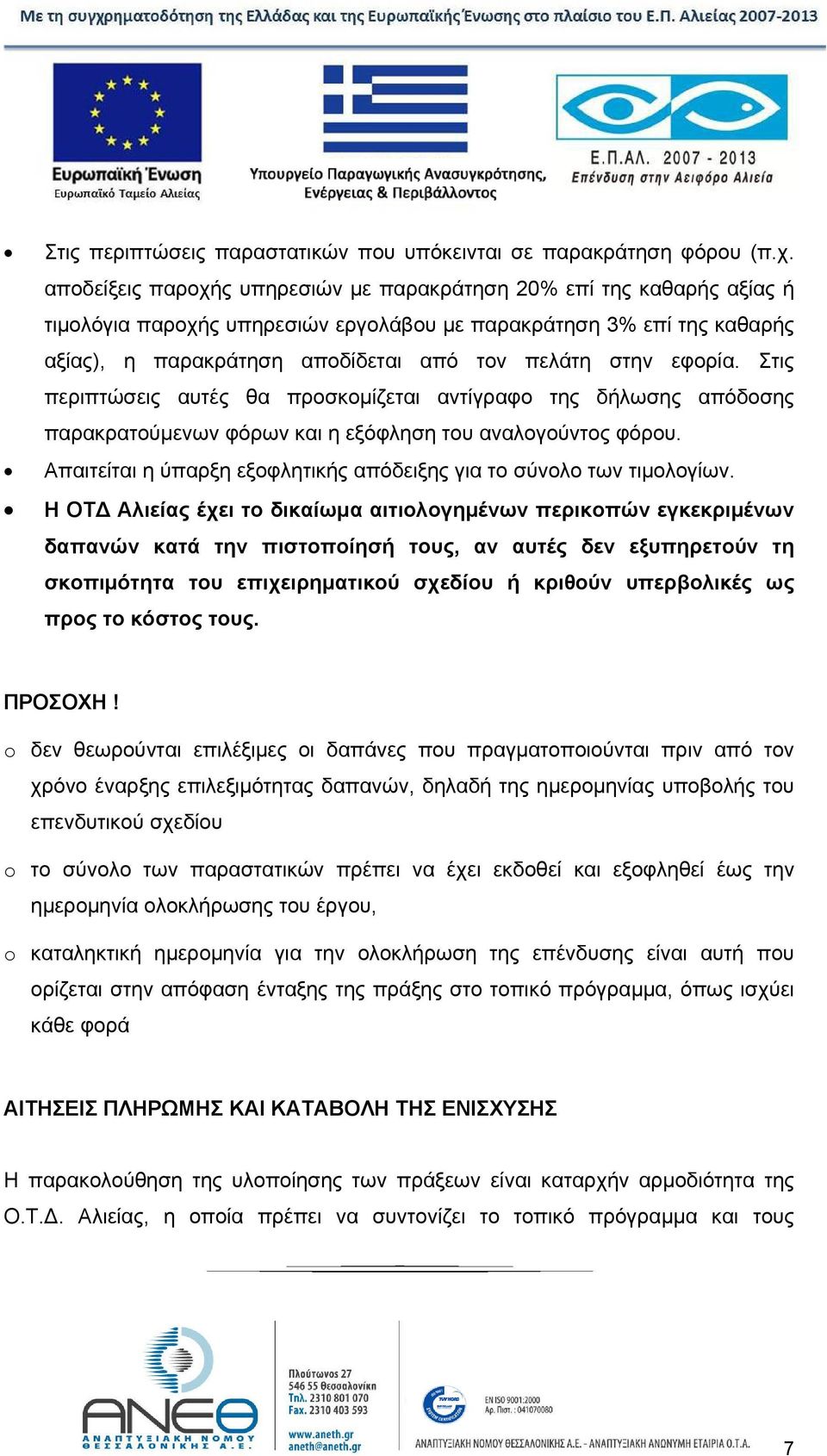 εφορία. Στις περιπτώσεις αυτές θα προσκομίζεται αντίγραφο της δήλωσης απόδοσης παρακρατούμενων φόρων και η εξόφληση του αναλογούντος φόρου.