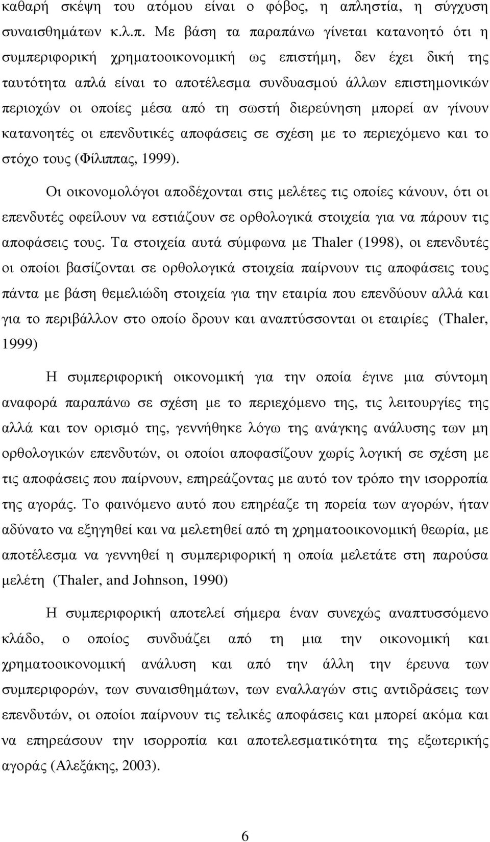 Με βάση τα παραπάνω γίνεται κατανοητό ότι η συµπεριφορική χρηµατοοικονοµική ως επιστήµη, δεν έχει δική της ταυτότητα απλά είναι το αποτέλεσµα συνδυασµού άλλων επιστηµονικών περιοχών οι οποίες µέσα