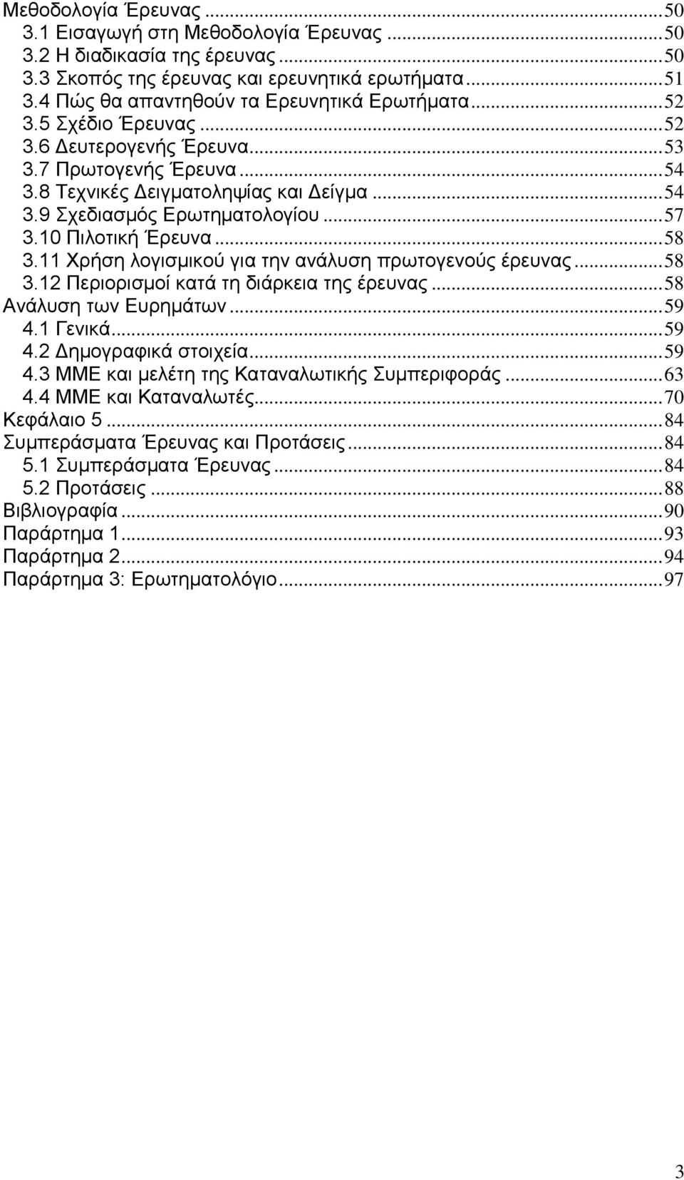 .. 57 3.10 Πηινηηθή Έξεπλα... 58 3.11 Χξήζε ινγηζκηθνύ γηα ηελ αλάιπζε πξσηνγελνύο έξεπλαο... 58 3.12 Πεξηνξηζκνί θαηά ηε δηάξθεηα ηεο έξεπλαο... 58 Αλάιπζε ησλ Δπξεκάησλ... 59 4.