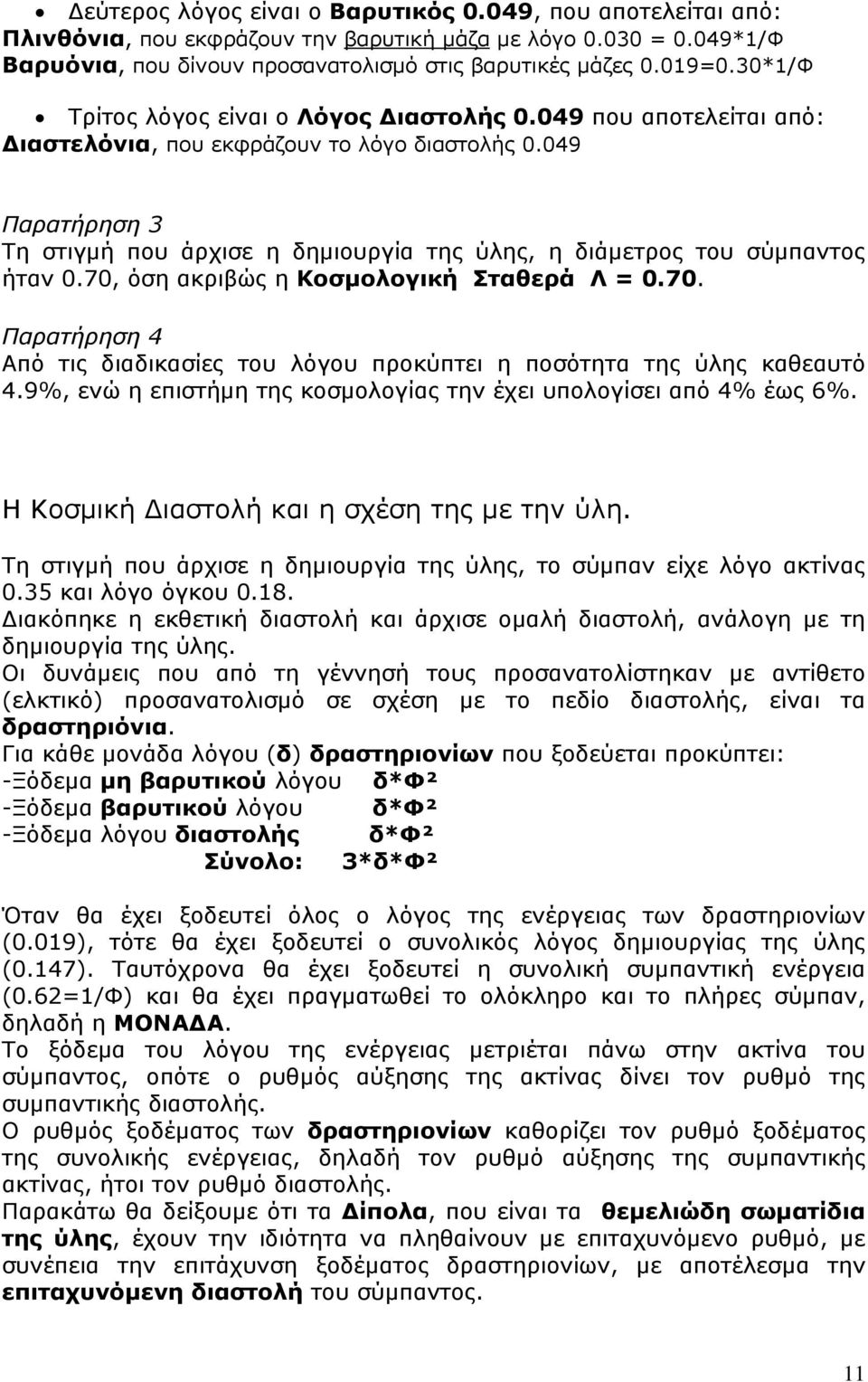 049 Παρατήρηση 3 Τη στιγμή που άρχισε η δημιουργία της ύλης, η διάμετρος του σύμπαντος ήταν 0.70, όση ακριβώς η Κοσμολογική Σταθερά Λ = 0.70. Παρατήρηση 4 Από τις διαδικασίες του λόγου προκύπτει η ποσότητα της ύλης καθεαυτό 4.