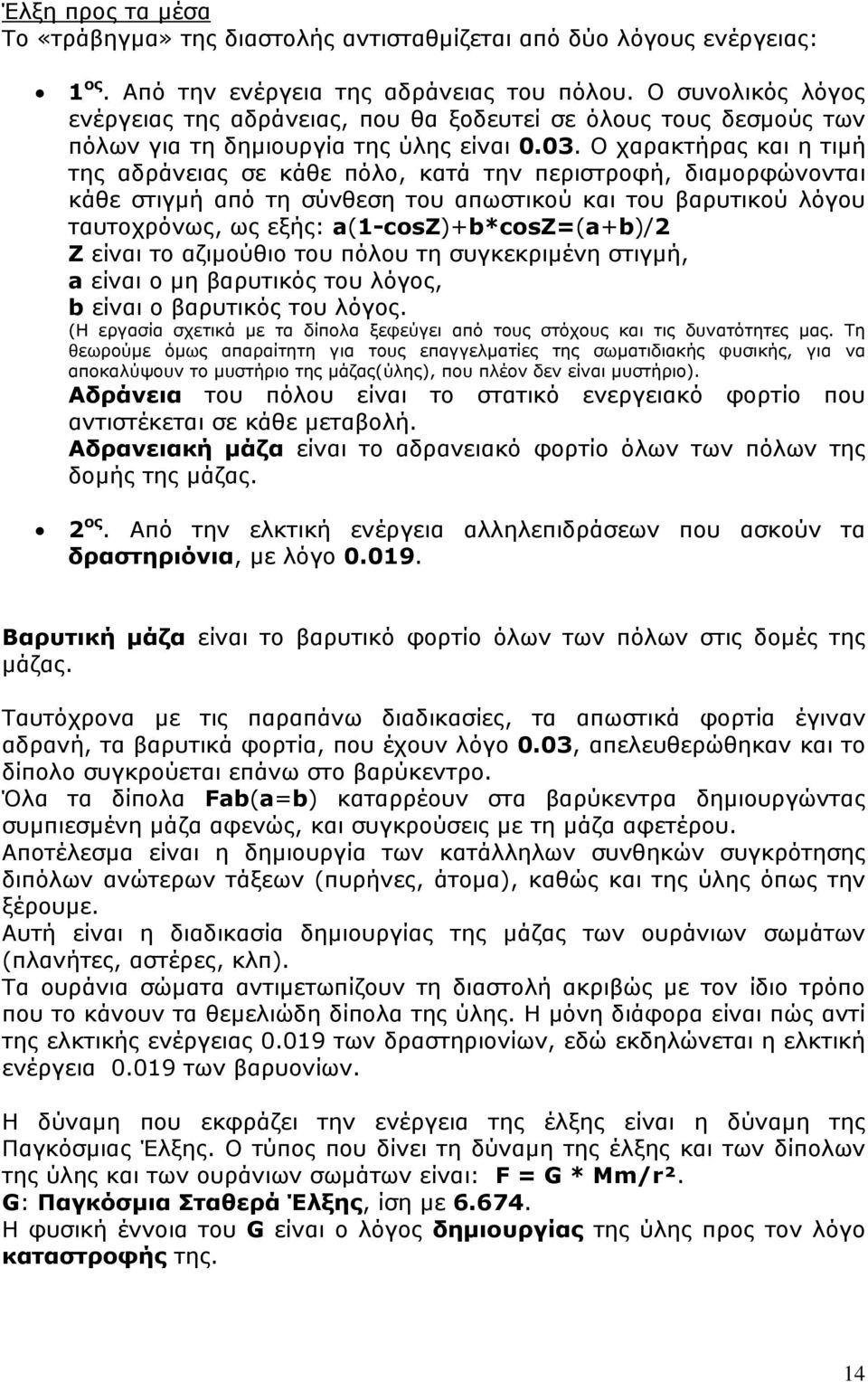 Ο χαρακτήρας και η τιμή της αδράνειας σε κάθε πόλο, κατά την περιστροφή, διαμορφώνονται κάθε στιγμή από τη σύνθεση του απωστικού και του βαρυτικού λόγου ταυτοχρόνως, ως εξής: a(1-cosz)+b*cosz=(a+b)/2